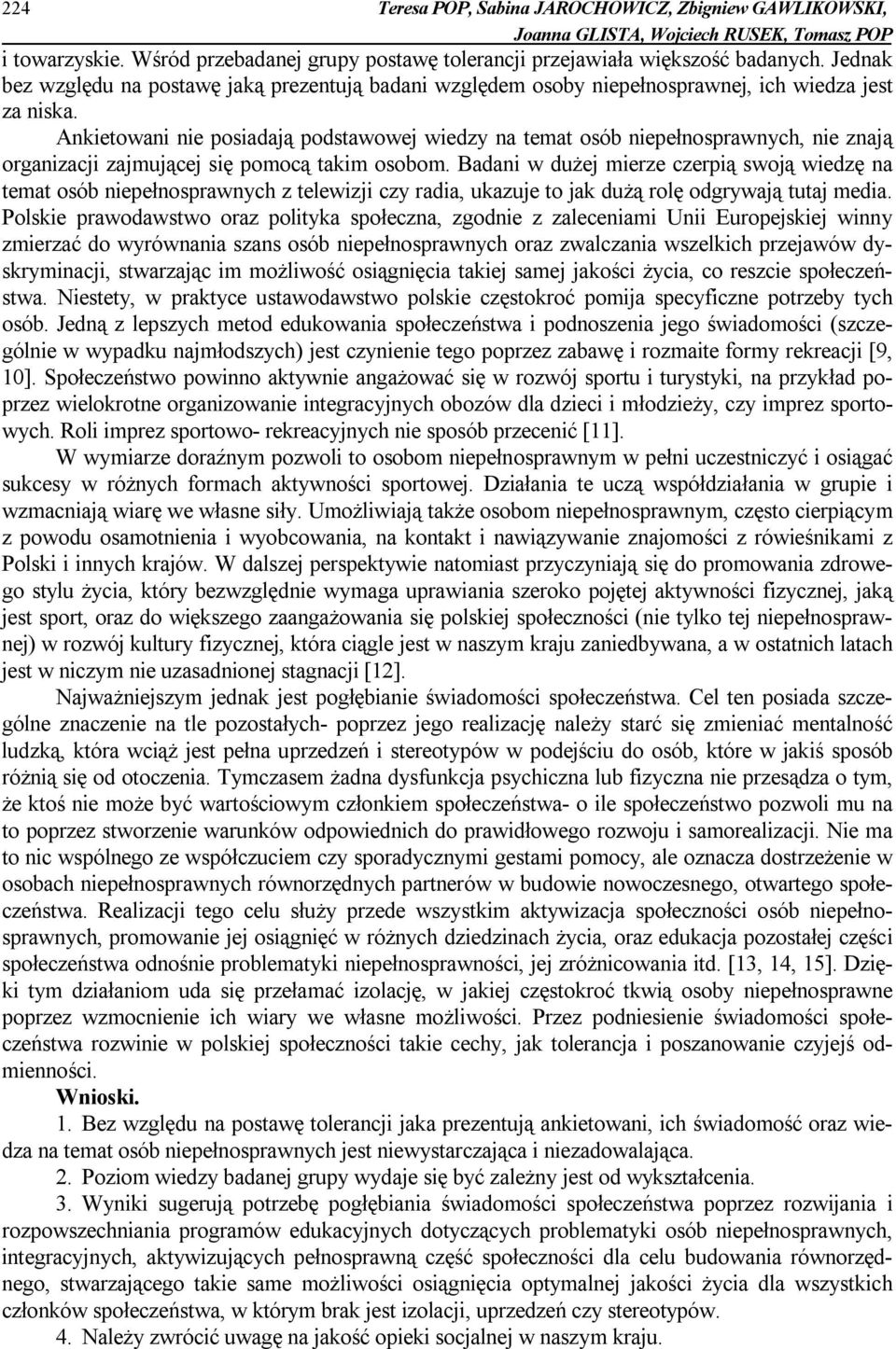 Ankietowani nie posiadają podstawowej wiedzy na temat osób niepełnosprawnych, nie znają organizacji zajmującej się pomocą takim osobom.