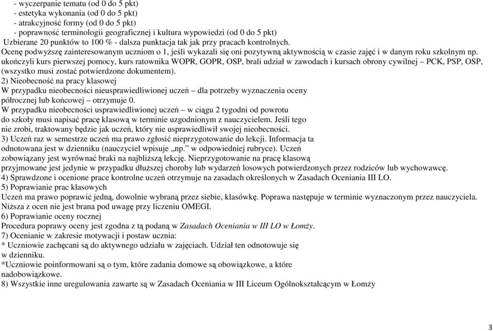 Ocenę podwyższę zainteresowanym uczniom o 1, jeśli wykazali się oni pozytywną aktywnością w czasie zajęć i w danym roku szkolnym np.