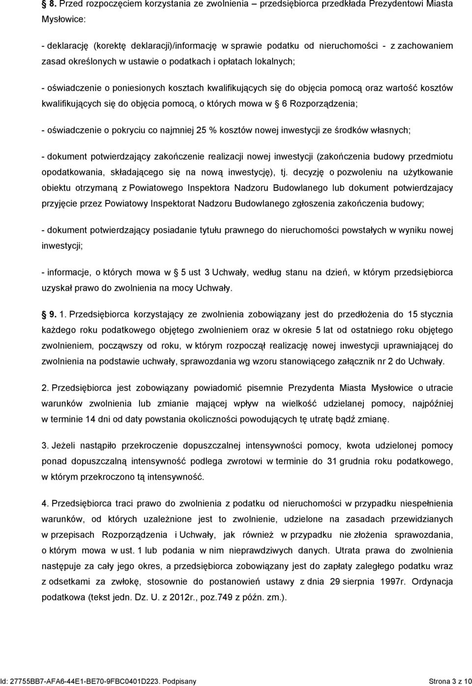 objęcia pomocą, o których mowa w 6 Rozporządzenia; - oświadczenie o pokryciu co najmniej 25 % kosztów nowej inwestycji ze środków własnych; - dokument potwierdzający zakończenie realizacji nowej