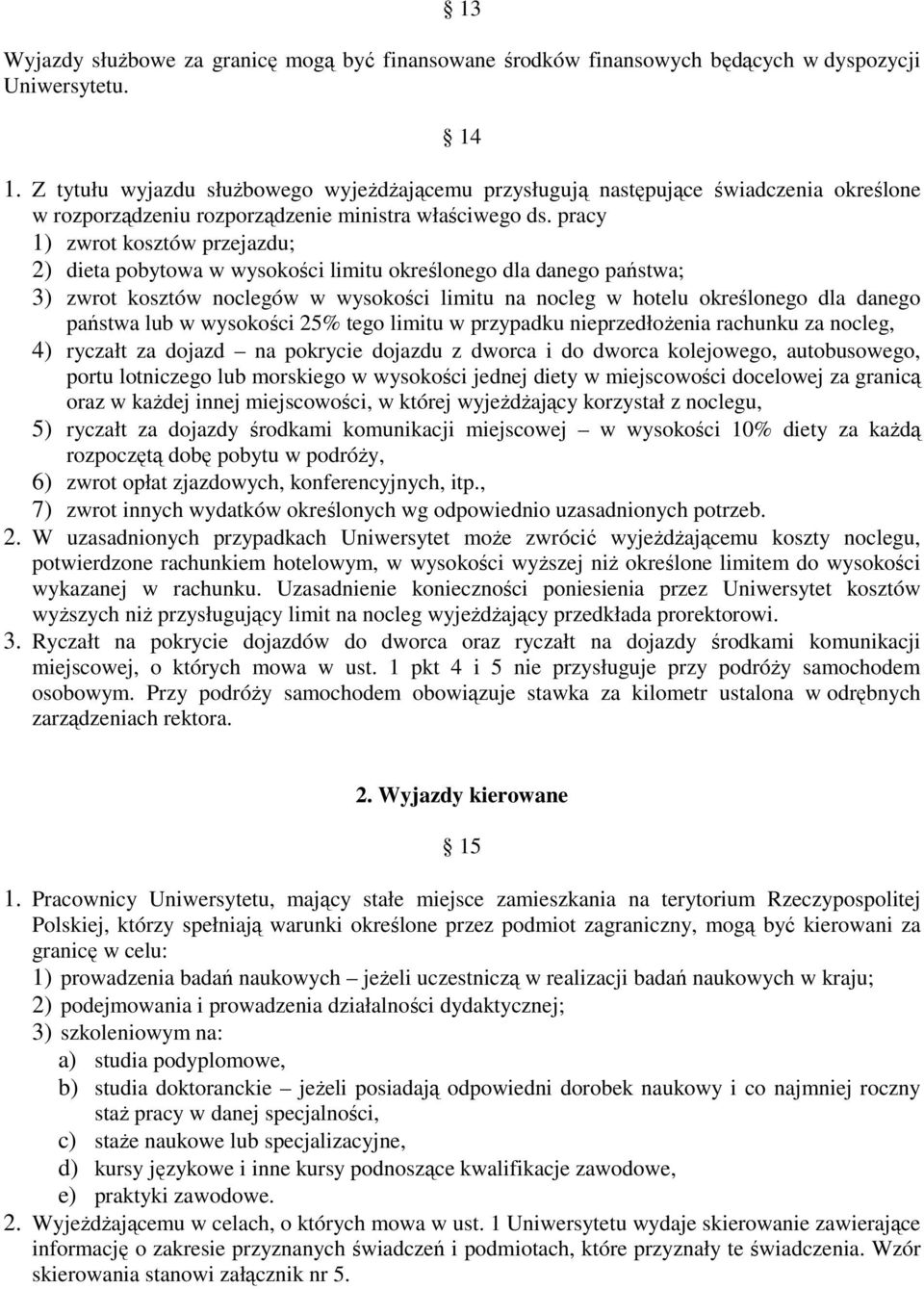 pracy 1) zwrot kosztów przejazdu; 2) dieta pobytowa w wysokości limitu określonego dla danego państwa; 3) zwrot kosztów noclegów w wysokości limitu na nocleg w hotelu określonego dla danego państwa