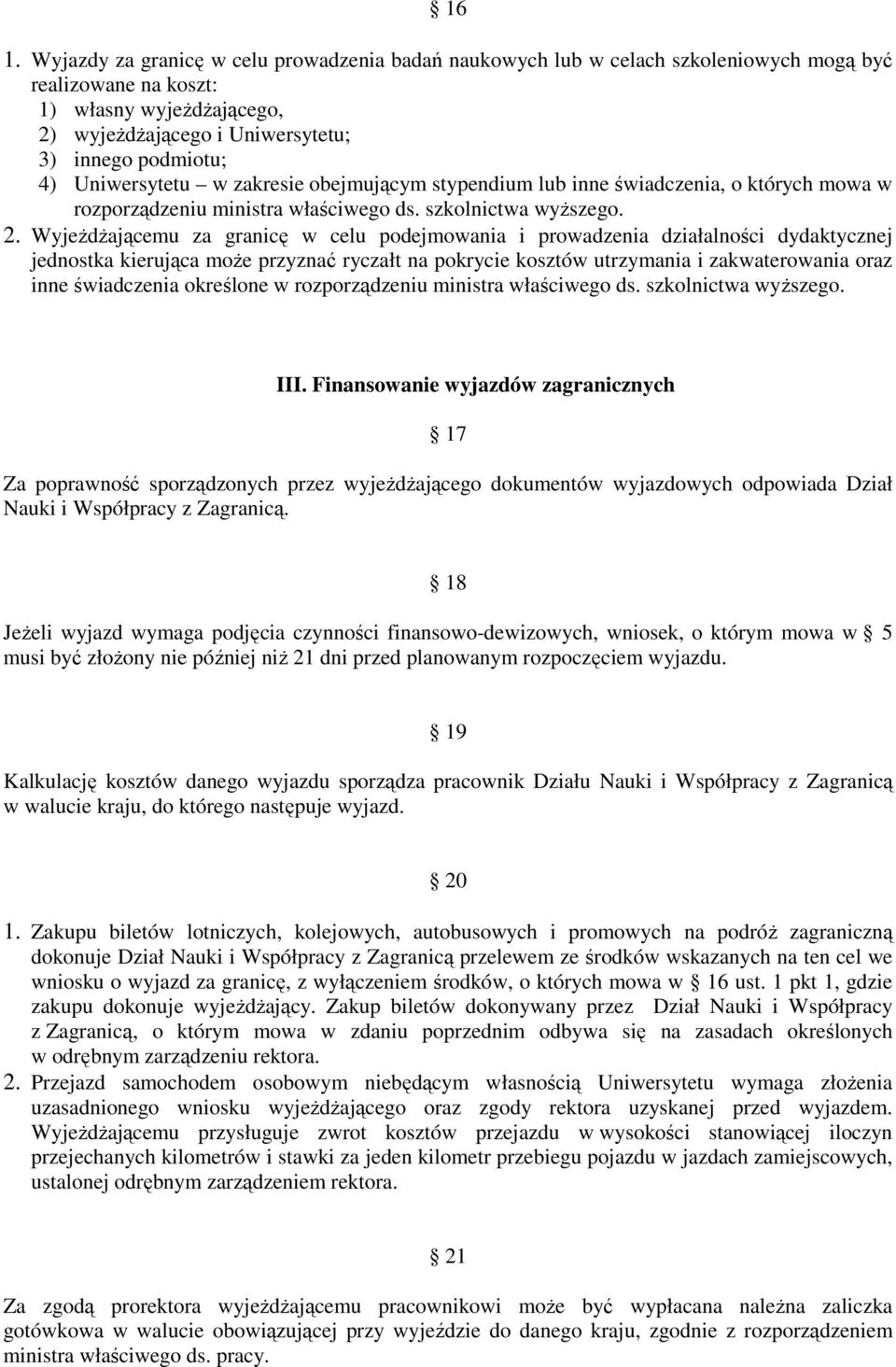 Wyjeżdżającemu za granicę w celu podejmowania i prowadzenia działalności dydaktycznej jednostka kierująca może przyznać ryczałt na pokrycie kosztów utrzymania i zakwaterowania oraz inne świadczenia