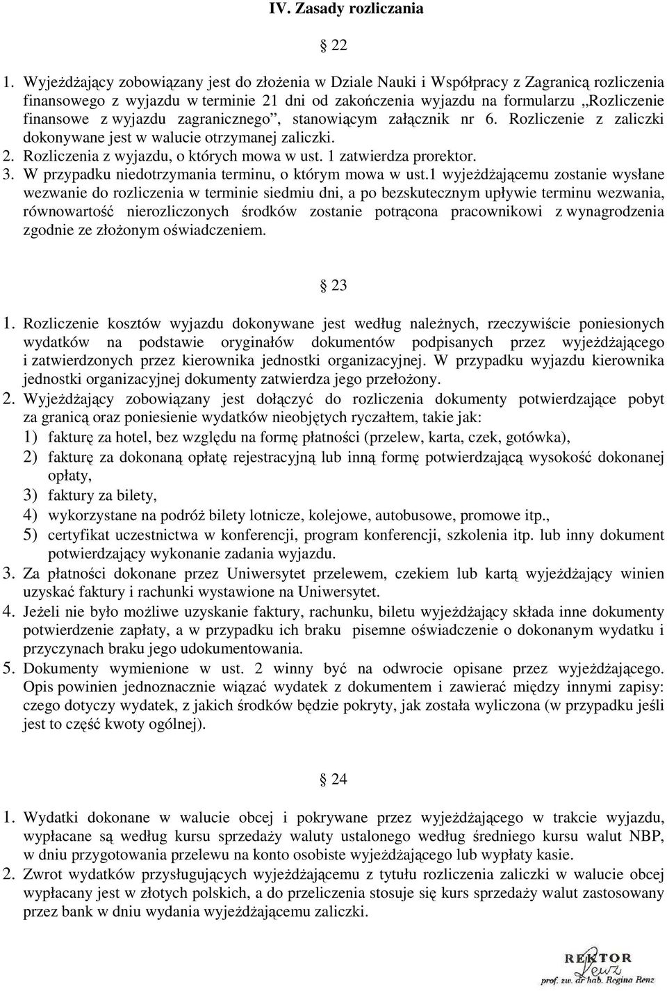 wyjazdu zagranicznego, stanowiącym załącznik nr 6. Rozliczenie z zaliczki dokonywane jest w walucie otrzymanej zaliczki. 2. Rozliczenia z wyjazdu, o których mowa w ust. 1 zatwierdza prorektor. 3.