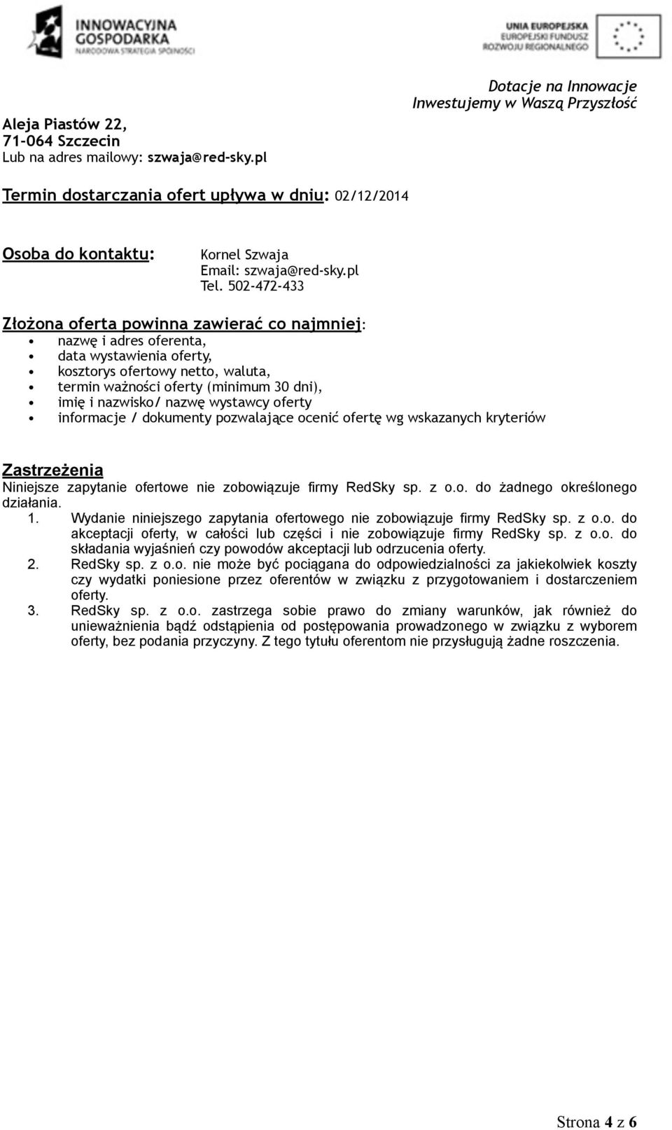 nazwę wystawcy oferty informacje / dokumenty pozwalające ocenić ofertę wg wskazanych kryteriów Zastrzeżenia Niniejsze zapytanie ofertowe nie zobowiązuje firmy RedSky sp. z o.o. do żadnego określonego działania.