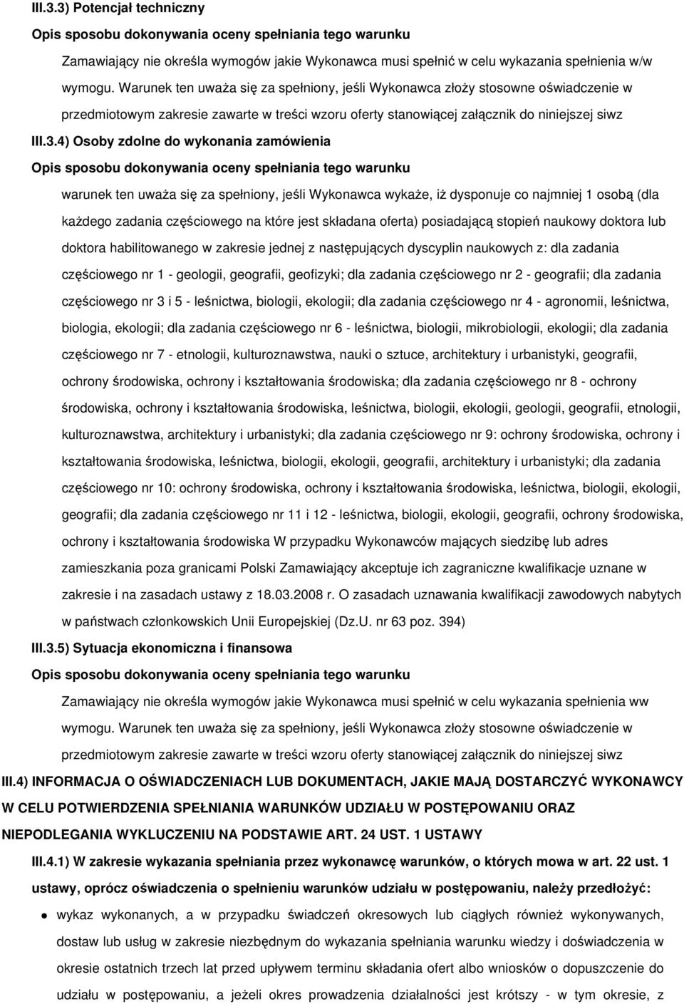 4) Osoby zdolne do wykonania zamówienia warunek ten uważa się za spełniony, jeśli Wykonawca wykaże, iż dysponuje co najmniej 1 osobą (dla każdego zadania częściowego na które jest składana oferta)