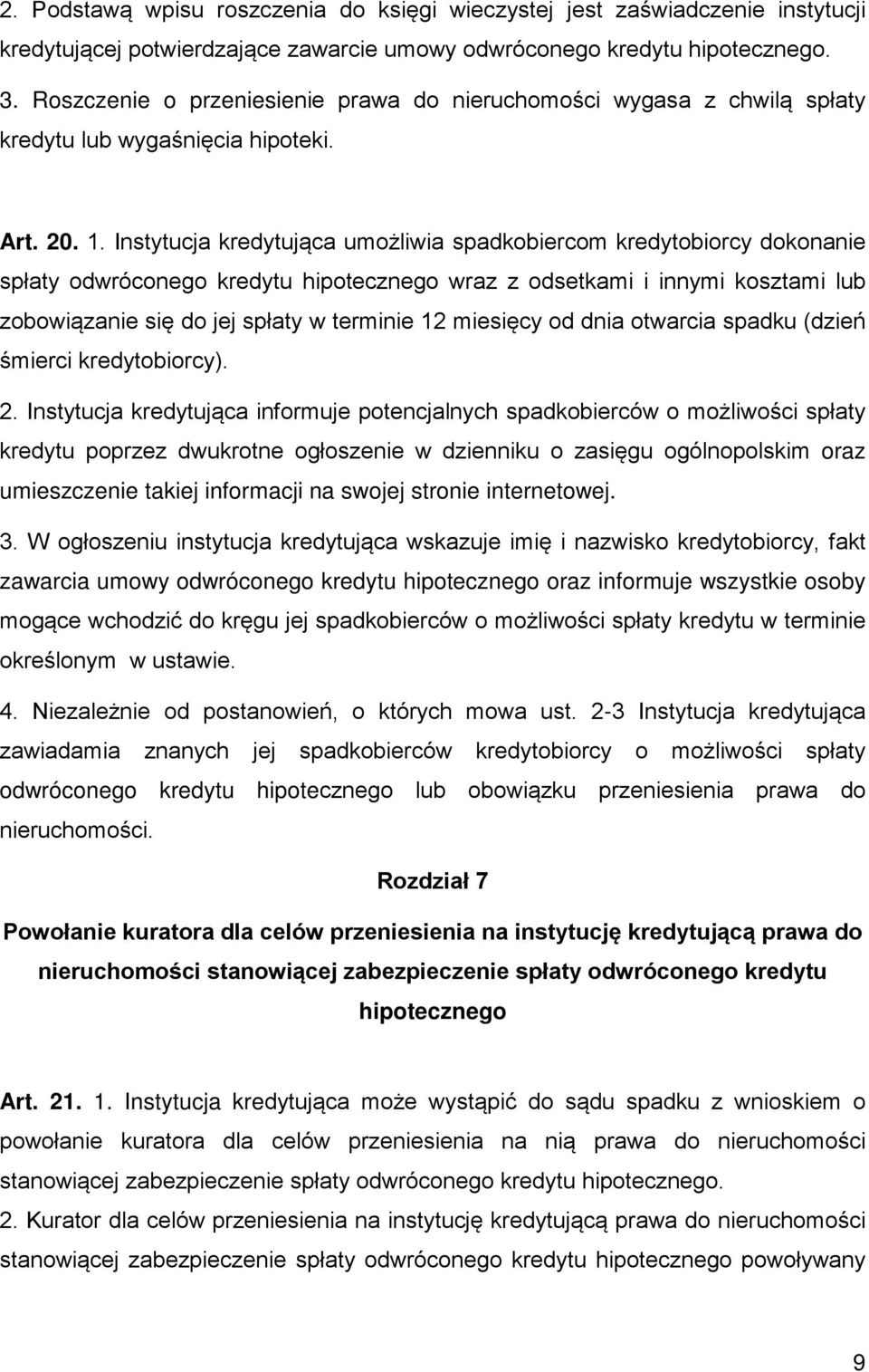 Instytucja kredytująca umożliwia spadkobiercom kredytobiorcy dokonanie spłaty odwróconego kredytu hipotecznego wraz z odsetkami i innymi kosztami lub zobowiązanie się do jej spłaty w terminie 12