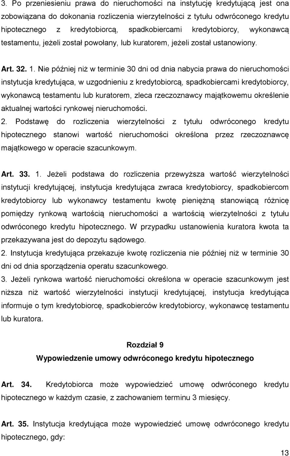 Nie później niż w terminie 30 dni od dnia nabycia prawa do nieruchomości instytucja kredytująca, w uzgodnieniu z kredytobiorcą, spadkobiercami kredytobiorcy, wykonawcą testamentu lub kuratorem, zleca