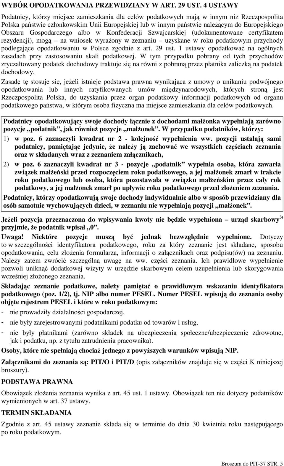 Obszaru Gospodarczego albo w Konfederacji Szwajcarskiej (udokumentowane certyfikatem rezydencji), mogą na wniosek wyraŝony w zeznaniu uzyskane w roku podatkowym przychody podlegające opodatkowaniu w