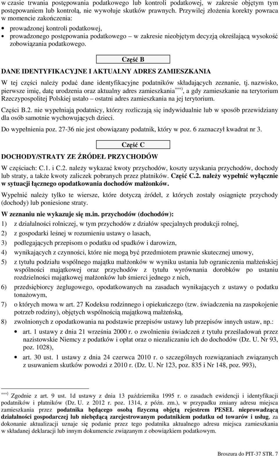 podatkowego. Część B DANE IDENTYFIKACYJNE I AKTUALNY ADRES ZAMIESZKANIA W tej części naleŝy podać dane identyfikacyjne podatników składających zeznanie, tj.