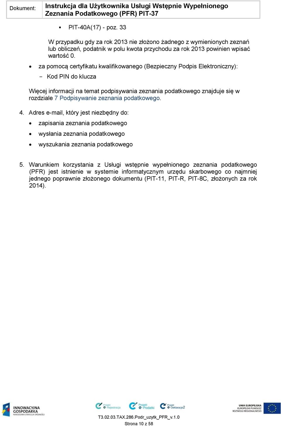 zeznania podatkowego. 4. Adres e-mail, który jest niezbędny do: zapisania zeznania podatkowego wysłania zeznania podatkowego wyszukania zeznania podatkowego 5.