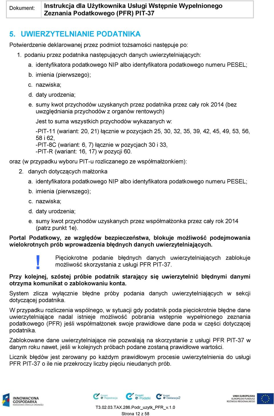 sumy kwot przychodów uzyskanych przez podatnika przez cały rok 2014 (bez uwzględniania przychodów z organów rentowych) Jest to suma wszystkich przychodów wykazanych w: -PIT-11 (wariant: 20, 21)