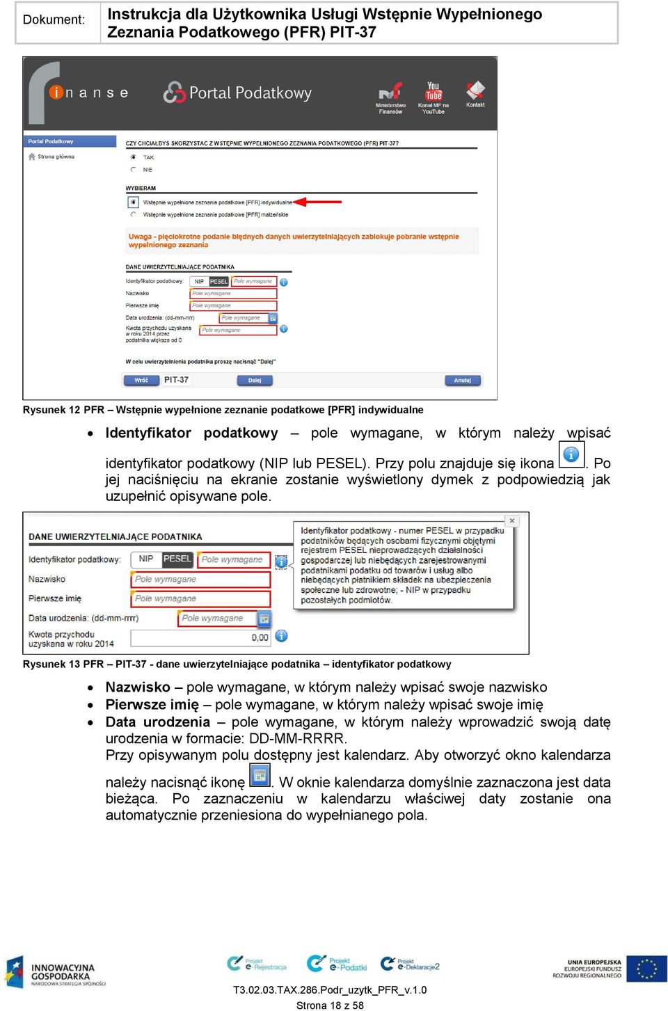 Rysunek 13 PFR PIT-37 - dane uwierzytelniające podatnika identyfikator podatkowy Nazwisko pole wymagane, w którym należy wpisać swoje nazwisko Pierwsze imię pole wymagane, w którym należy wpisać