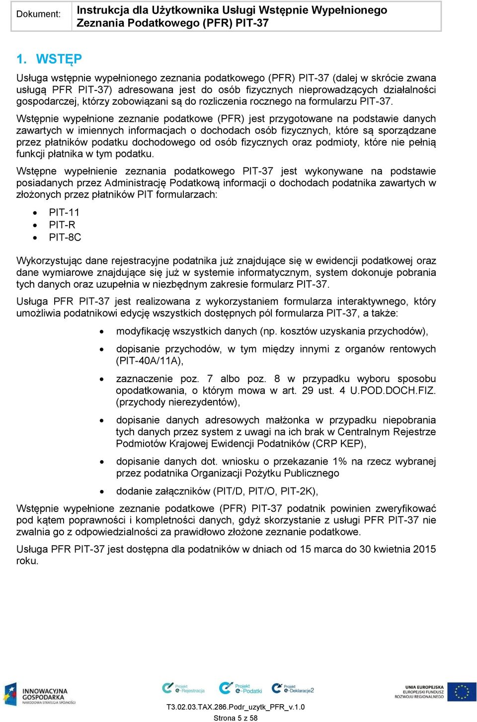 Wstępnie wypełnione zeznanie podatkowe (PFR) jest przygotowane na podstawie danych zawartych w imiennych informacjach o dochodach osób fizycznych, które są sporządzane przez płatników podatku