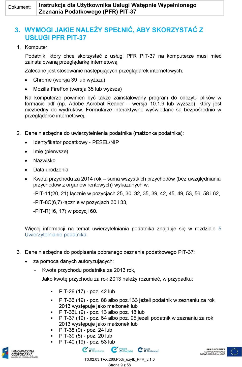 odczytu plików w formacie pdf (np. Adobe Acrobat Reader wersja 10.1.9 lub wyższe), który jest niezbędny do wydruków. Formularze interaktywne wyświetlane są bezpośrednio w przeglądarce internetowej. 2.