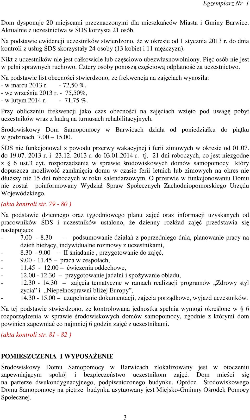 Nikt z uczestników nie jest całkowicie lub częściowo ubezwłasnowolniony. Pięć osób nie jest w pełni sprawnych ruchowo. Cztery osoby ponoszą częściową odpłatność za uczestnictwo.