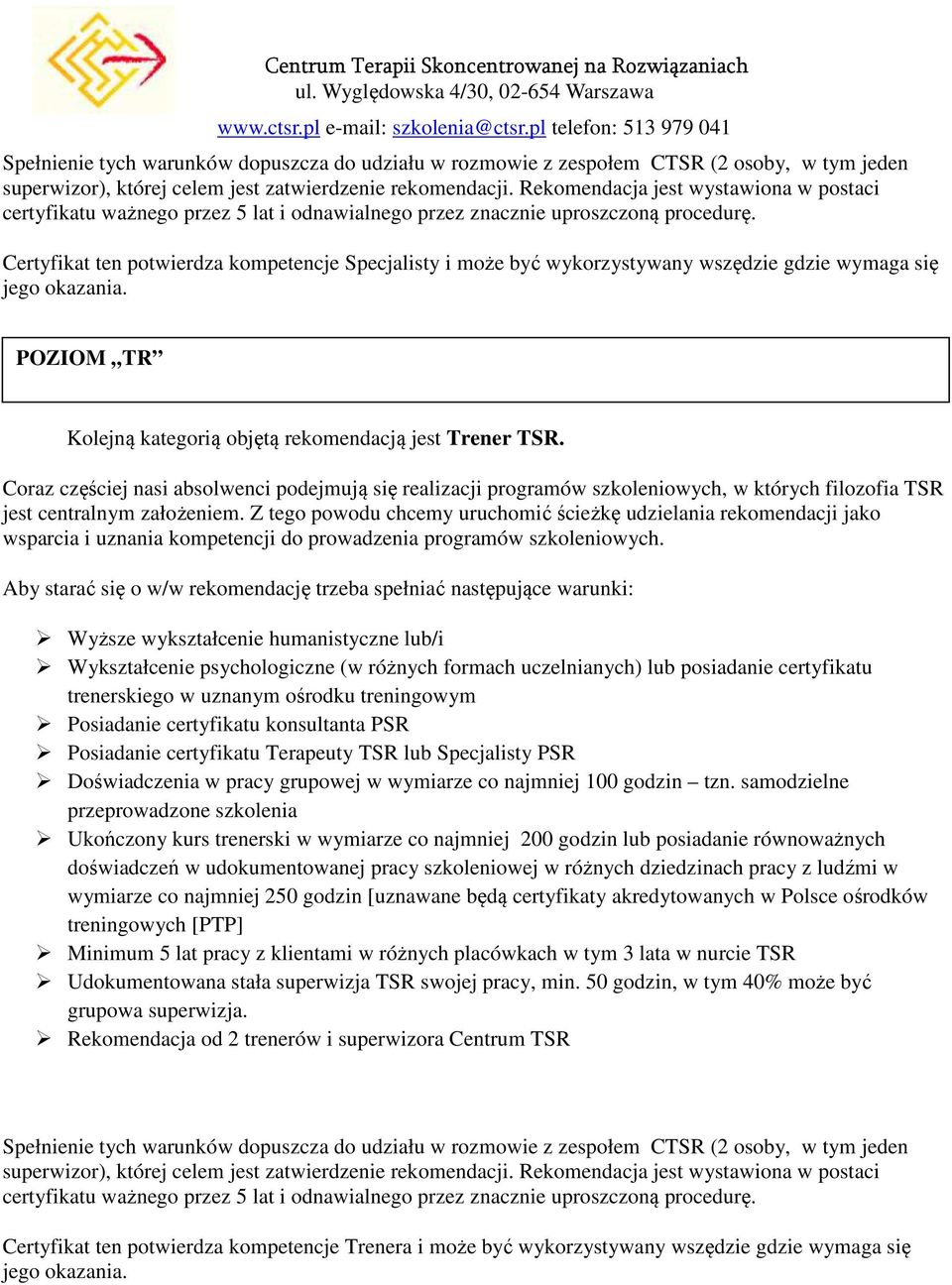 Certyfikat ten potwierdza kompetencje Specjalisty i może być wykorzystywany wszędzie gdzie wymaga się jego okazania. POZIOM TR Kolejną kategorią objętą rekomendacją jest Trener TSR.