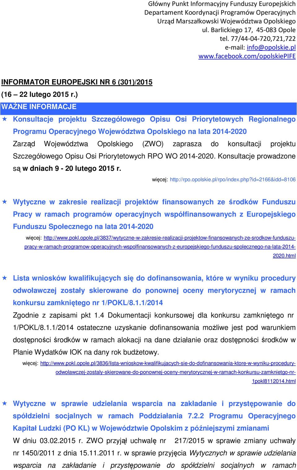do konsultacji projektu Szczegółowego Opisu Osi Priorytetowych RPO WO 2014-2020. Konsultacje prowadzone są w dniach 9-20 lutego 2015 r. więcej: http://rpo.opolskie.pl/rpo/index.php?