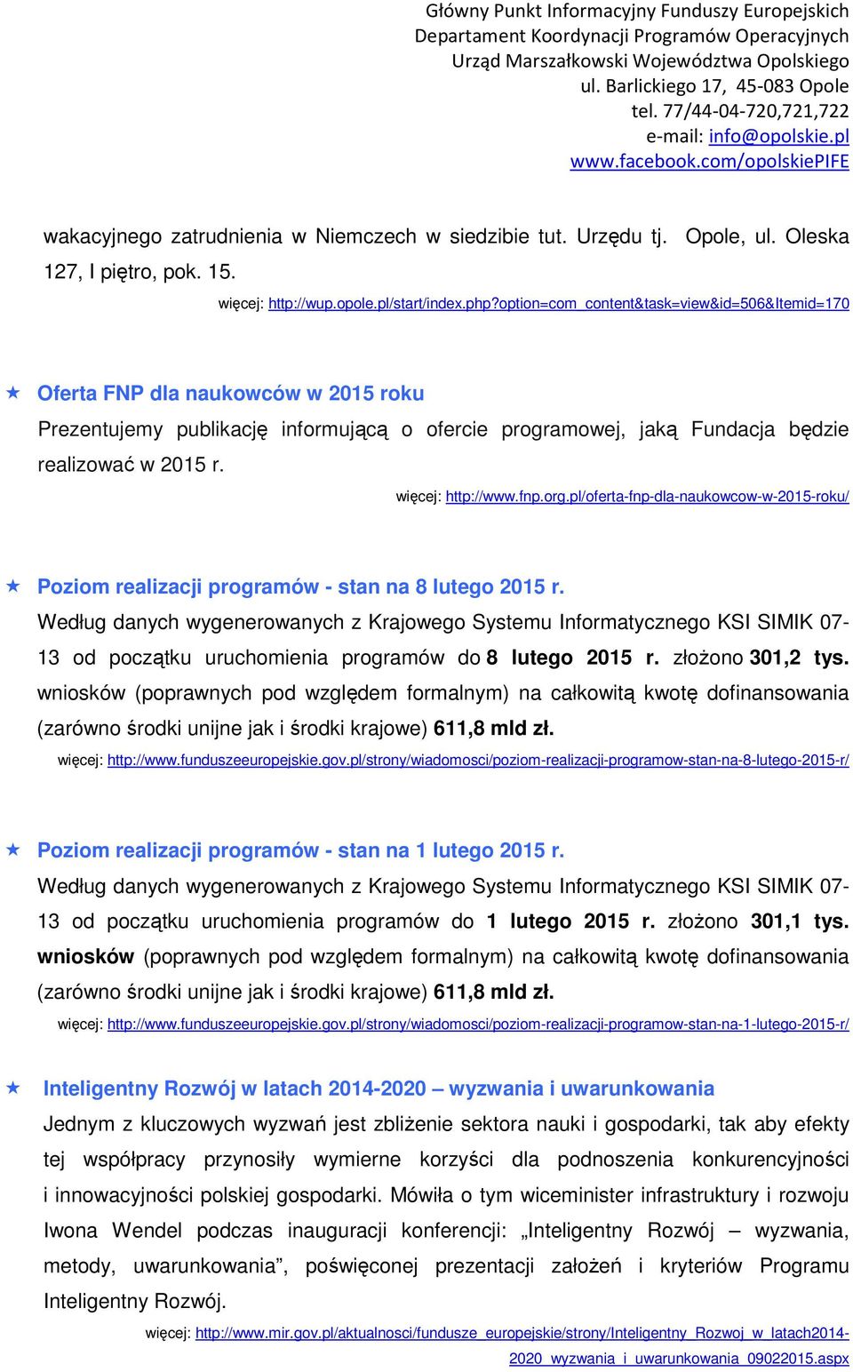 więcej: http://www.fnp.org.pl/oferta-fnp-dla-naukowcow-w-2015-roku/ Poziom realizacji programów - stan na 8 lutego 2015 r.