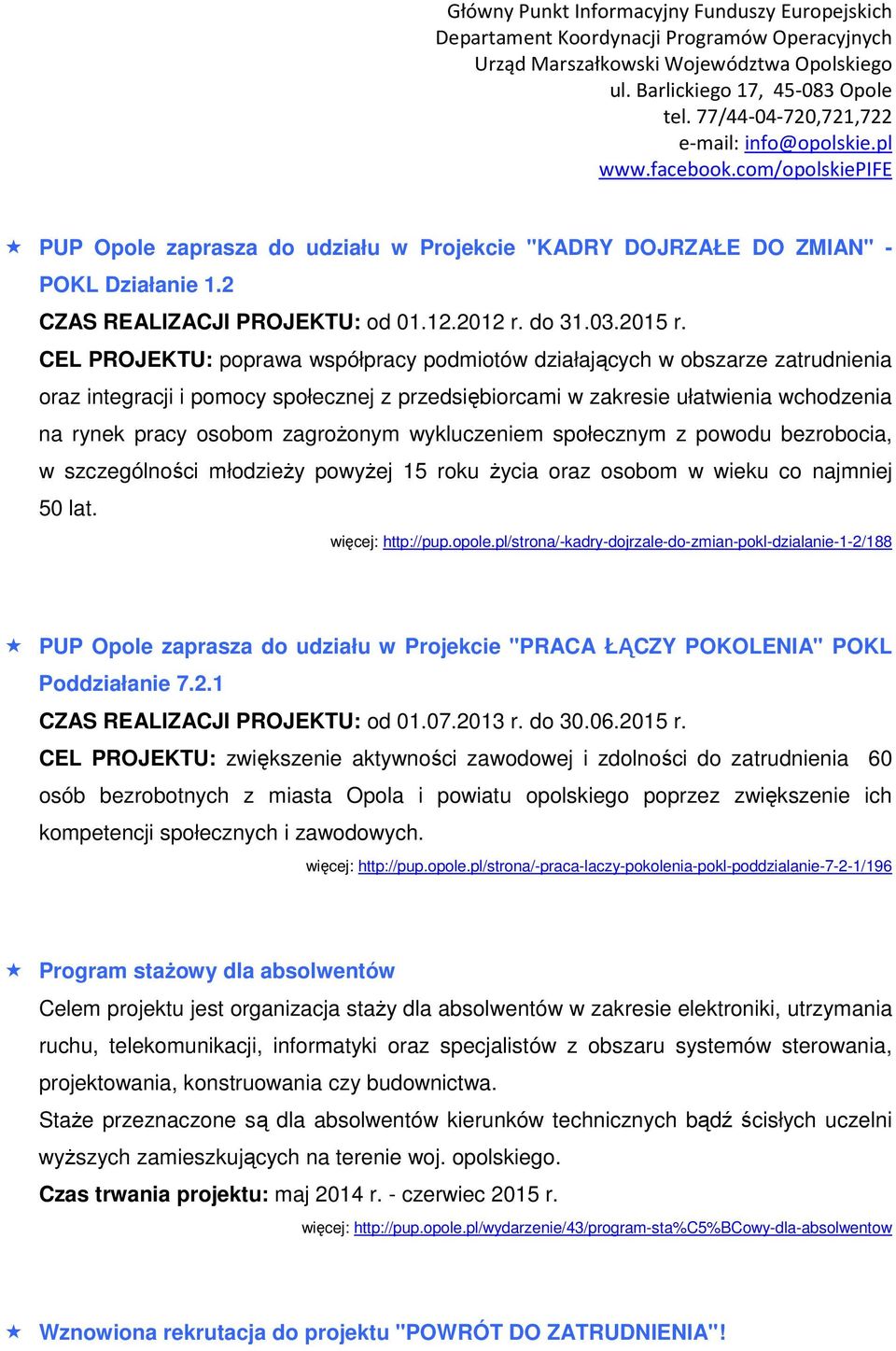 zagrożonym wykluczeniem społecznym z powodu bezrobocia, w szczególności młodzieży powyżej 15 roku życia oraz osobom w wieku co najmniej 50 lat. więcej: http://pup.opole.