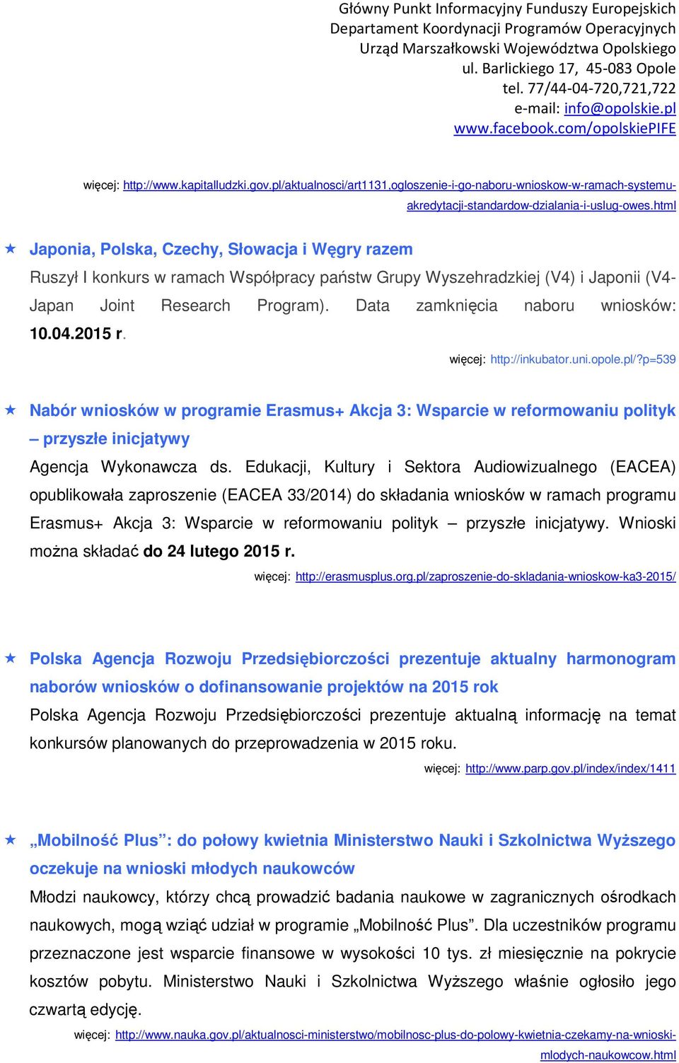 Data zamknięcia naboru wniosków: 10.04.2015 r. więcej: http://inkubator.uni.opole.pl/?