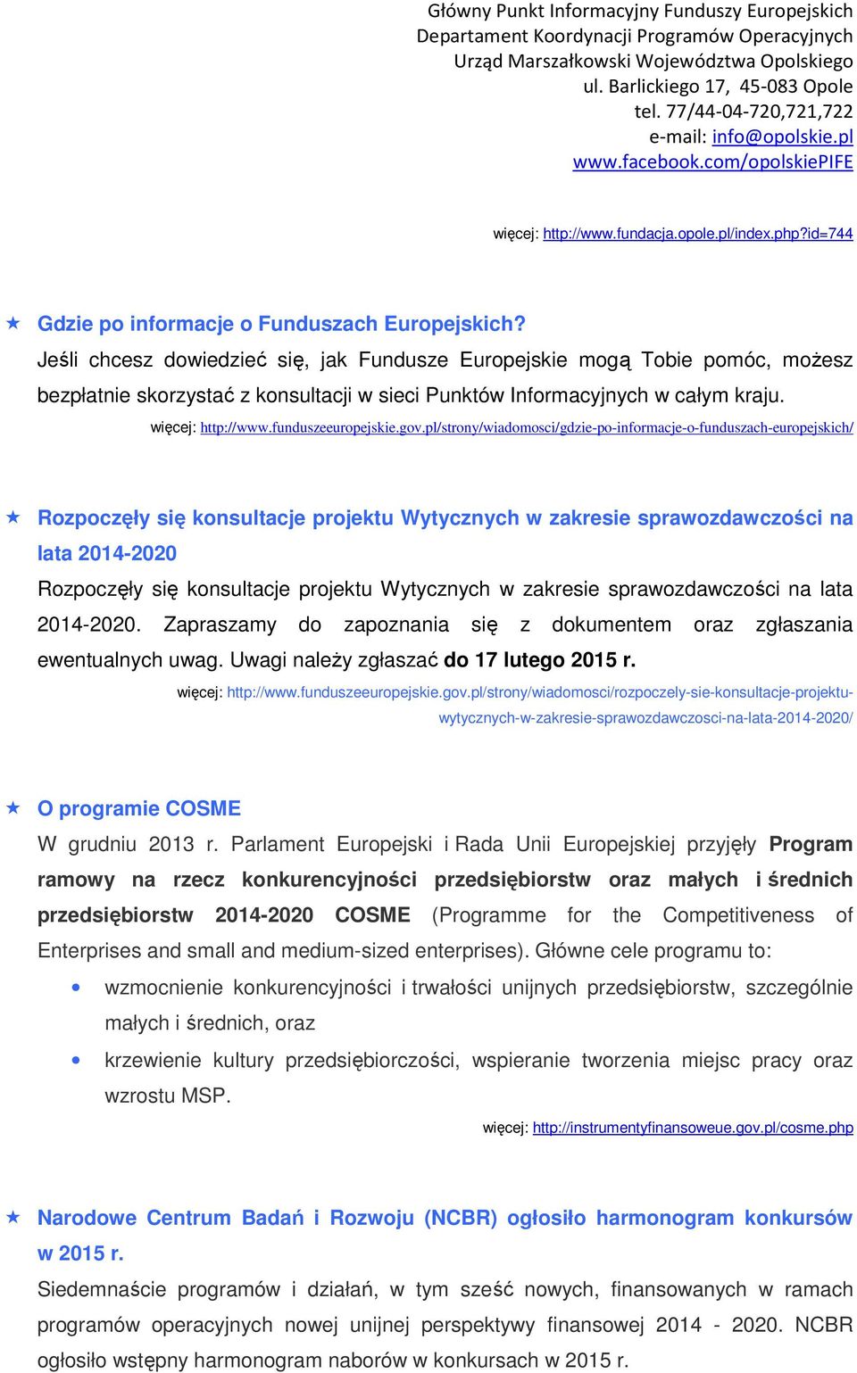 gov.pl/strony/wiadomosci/gdzie-po-informacje-o-funduszach-europejskich/ Rozpoczęły się konsultacje projektu Wytycznych w zakresie sprawozdawczości na lata 2014-2020 Rozpoczęły się konsultacje