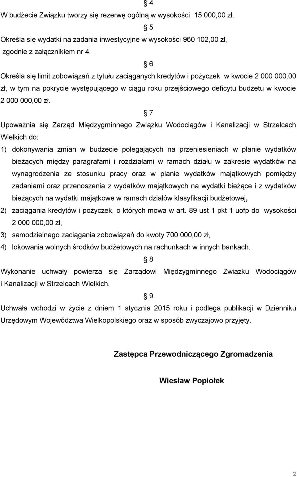 7 Upoważnia się Zarząd Międzygminnego Związku Wodociągów i Kanalizacji w Strzelcach Wielkich do: 1) dokonywania zmian w budżecie polegających na przeniesieniach w planie wydatków bieżących między