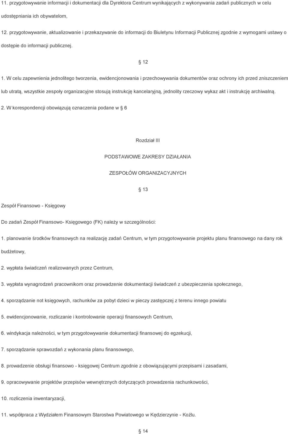 W celu zapewnienia jednolitego tworzenia, ewidencjonowania i przechowywania dokumentów oraz ochrony ich przed zniszczeniem lub utratą, wszystkie zespoły organizacyjne stosują instrukcję kancelaryjną,