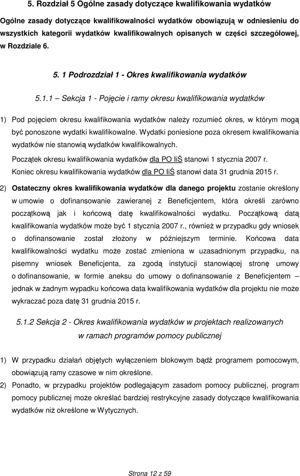 Podrozdział 1 - Okres kwalifikowania wydatków 5.1.1 Sekcja 1 - Pojęcie i ramy okresu kwalifikowania wydatków 1) Pod pojęciem okresu kwalifikowania wydatków naleŝy rozumieć okres, w którym mogą być ponoszone wydatki kwalifikowalne.