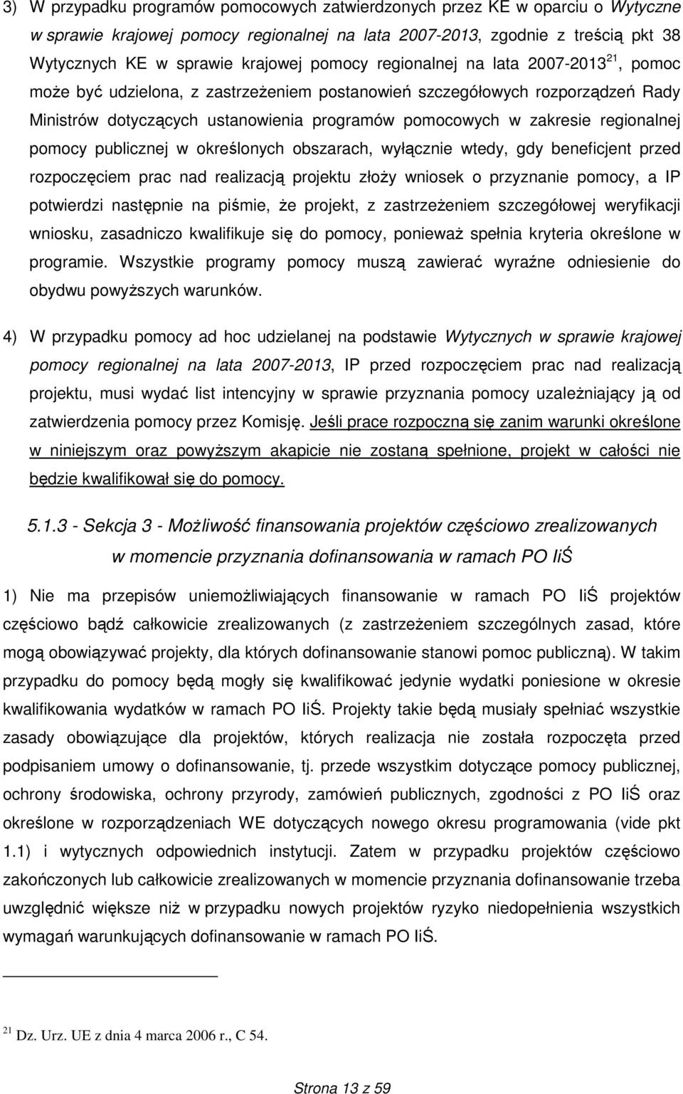 regionalnej pomocy publicznej w określonych obszarach, wyłącznie wtedy, gdy beneficjent przed rozpoczęciem prac nad realizacją projektu złoŝy wniosek o przyznanie pomocy, a IP potwierdzi następnie na