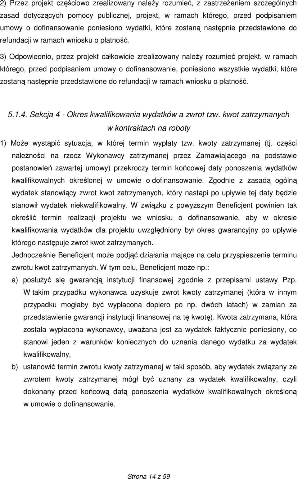 3) Odpowiednio, przez projekt całkowicie zrealizowany naleŝy rozumieć projekt, w ramach którego, przed podpisaniem umowy o dofinansowanie, poniesiono wszystkie wydatki, które zostaną następnie