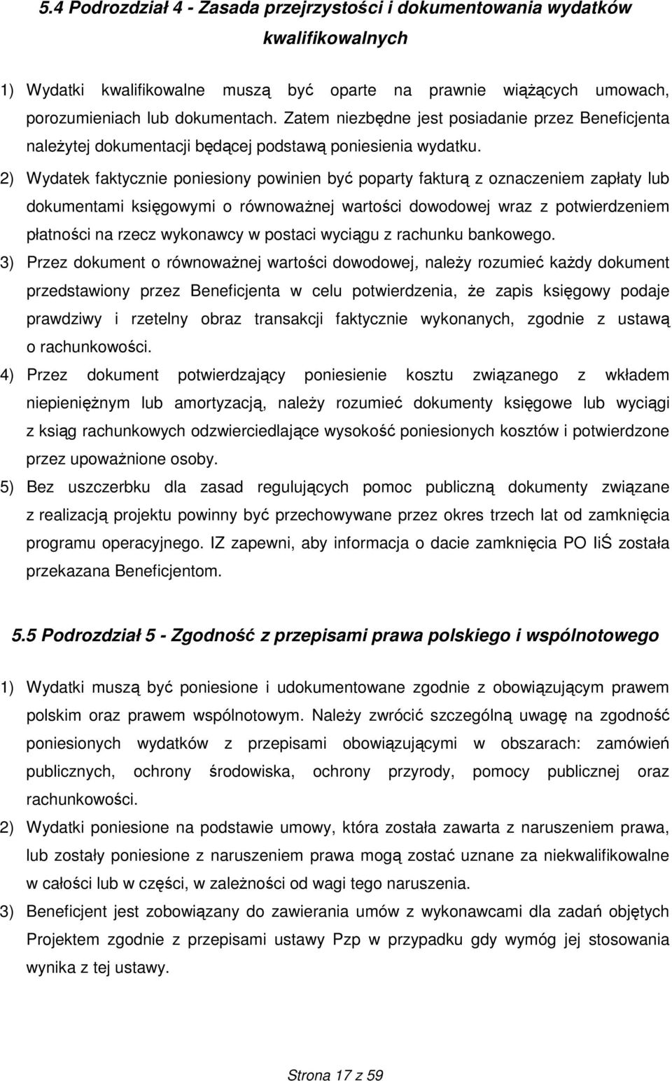 2) Wydatek faktycznie poniesiony powinien być poparty fakturą z oznaczeniem zapłaty lub dokumentami księgowymi o równowaŝnej wartości dowodowej wraz z potwierdzeniem płatności na rzecz wykonawcy w