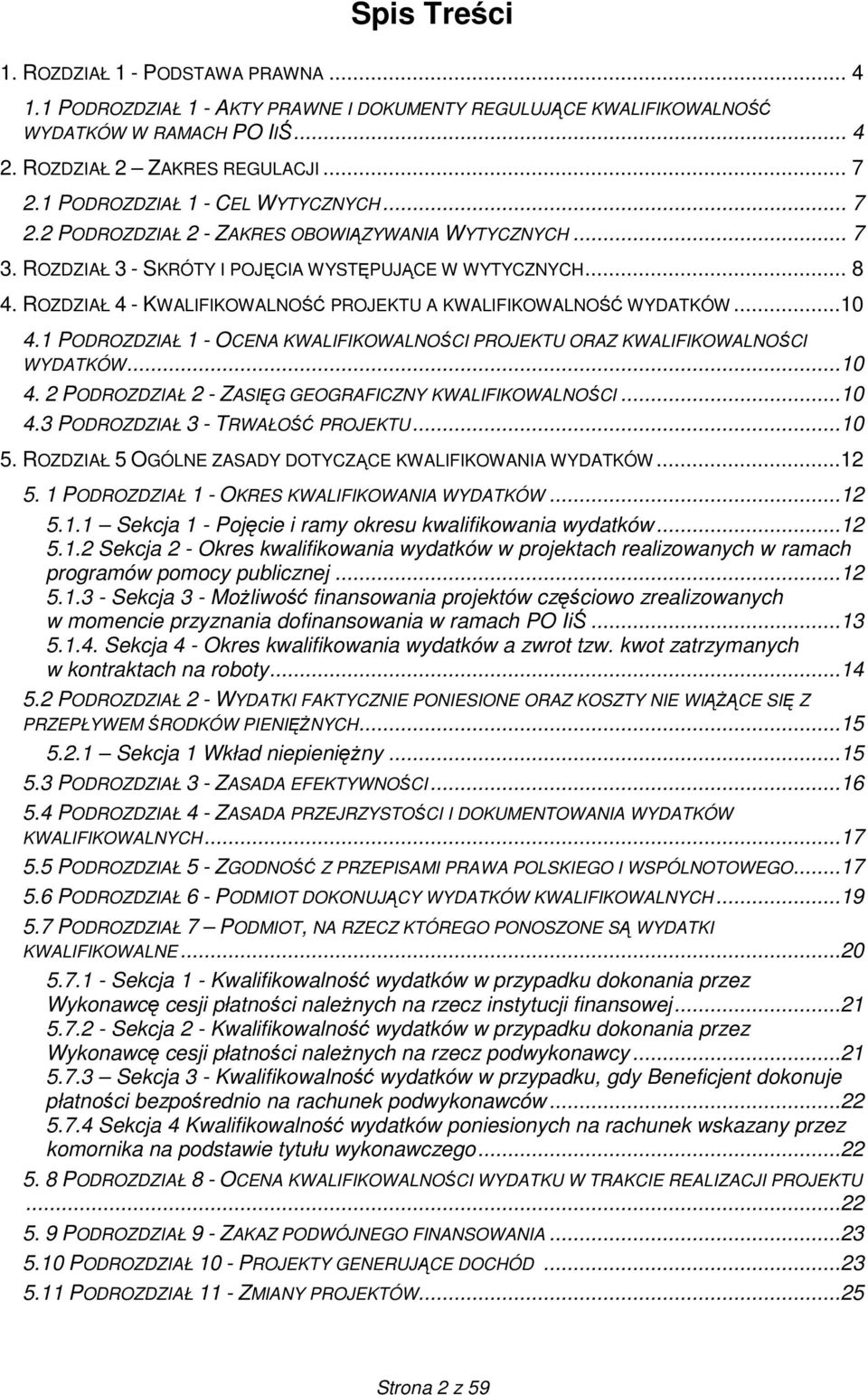 ROZDZIAŁ 4 - KWALIFIKOWALNOŚĆ PROJEKTU A KWALIFIKOWALNOŚĆ WYDATKÓW...10 4.1 PODROZDZIAŁ 1 - OCENA KWALIFIKOWALNOŚCI PROJEKTU ORAZ KWALIFIKOWALNOŚCI WYDATKÓW...10 4. 2 PODROZDZIAŁ 2 - ZASIĘG GEOGRAFICZNY KWALIFIKOWALNOŚCI.