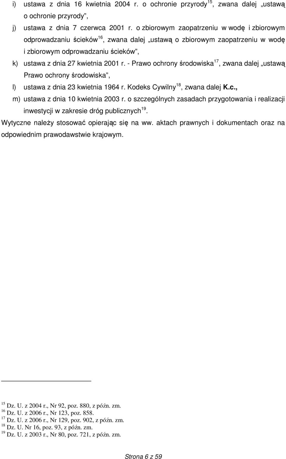 - Prawo ochrony środowiska 17, zwana dalej ustawą Prawo ochrony środowiska, l) ustawa z dnia 23 kwietnia 1964 r. Kodeks Cywilny 18, zwana dalej K.c., m) ustawa z dnia 10 kwietnia 2003 r.