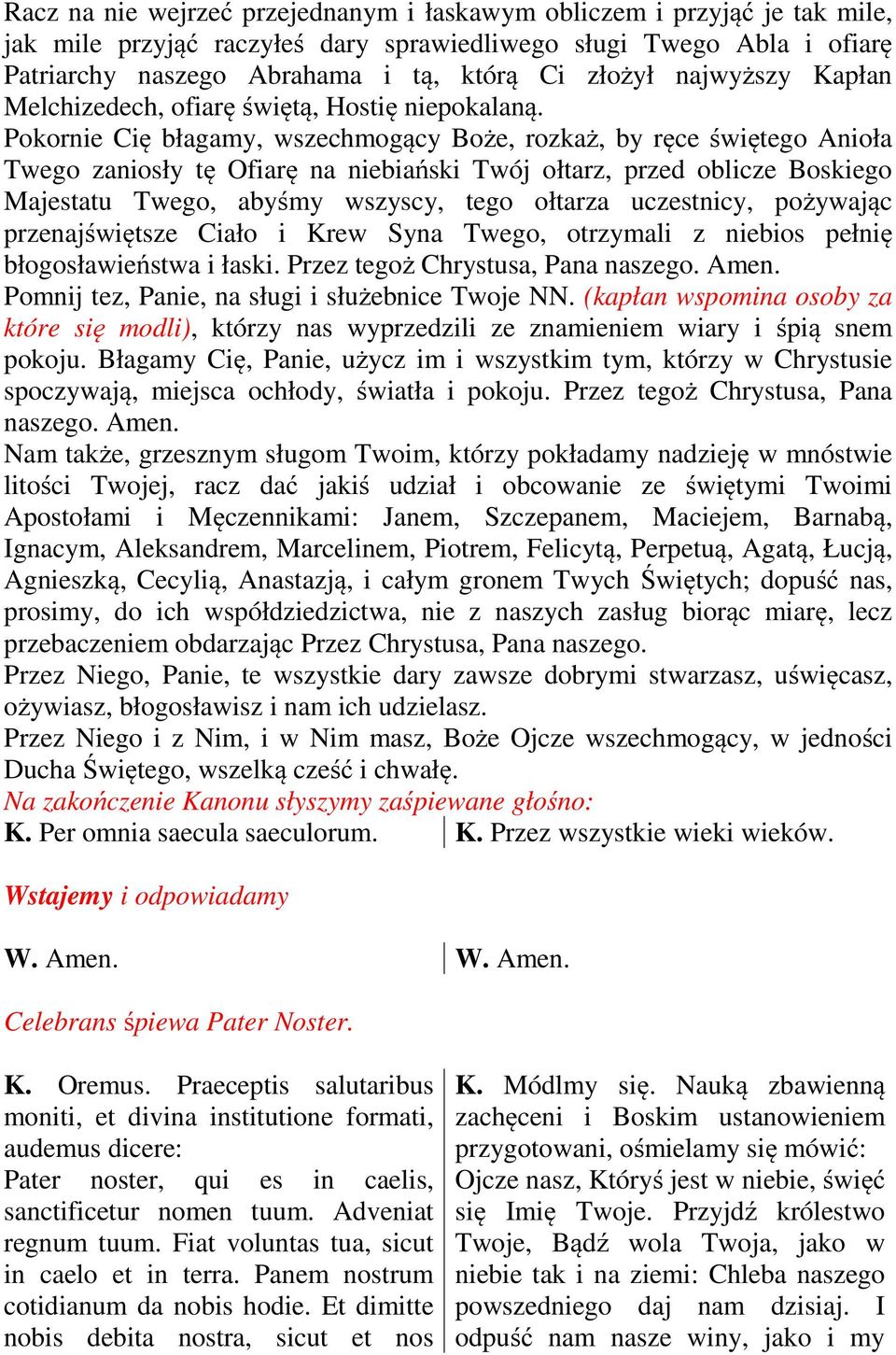 Pokornie Cię błagamy, wszechmogący Boże, rozkaż, by ręce świętego Anioła Twego zaniosły tę Ofiarę na niebiański Twój ołtarz, przed oblicze Boskiego Majestatu Twego, abyśmy wszyscy, tego ołtarza