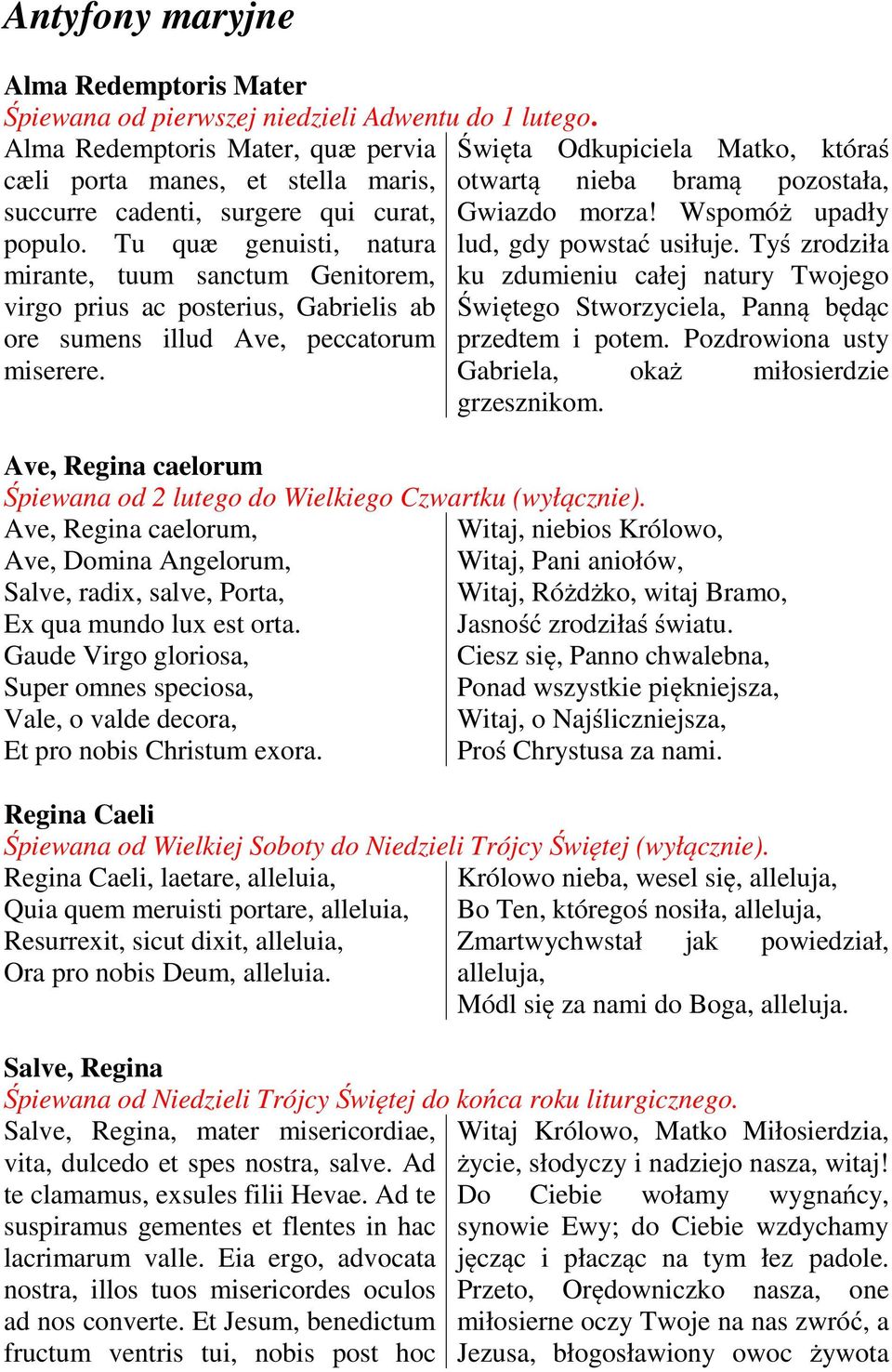 Tu quæ genuisti, natura mirante, tuum sanctum Genitorem, virgo prius ac posterius, Gabrielis ab ore sumens illud Ave, peccatorum Gwiazdo morza! Wspomóż upadły lud, gdy powstać usiłuje.