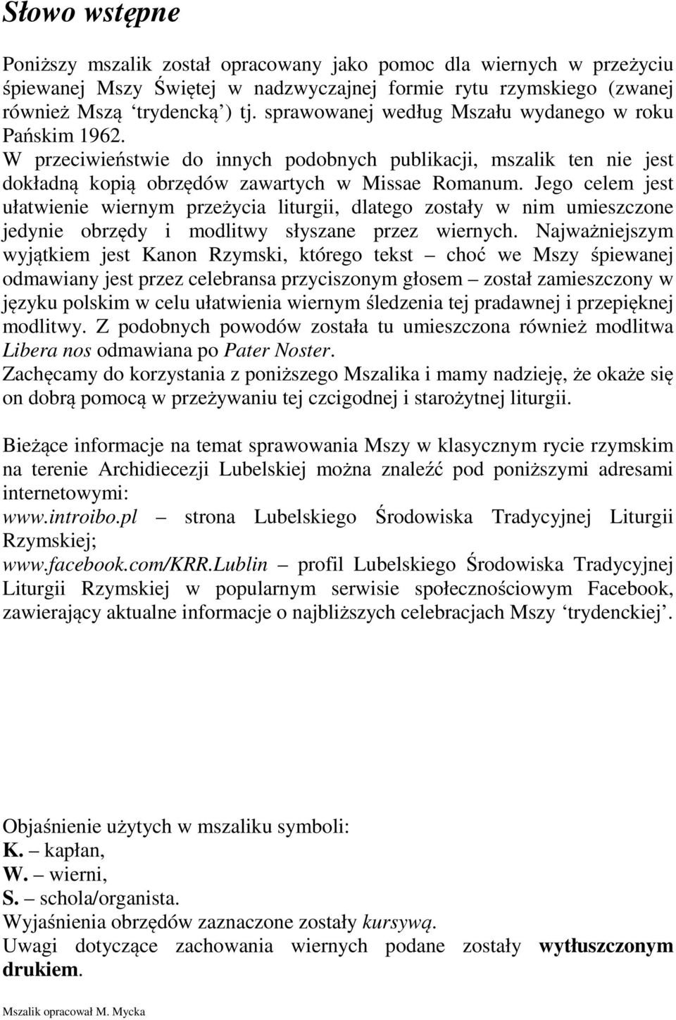 Jego celem jest ułatwienie wiernym przeżycia liturgii, dlatego zostały w nim umieszczone jedynie obrzędy i modlitwy słyszane przez wiernych.