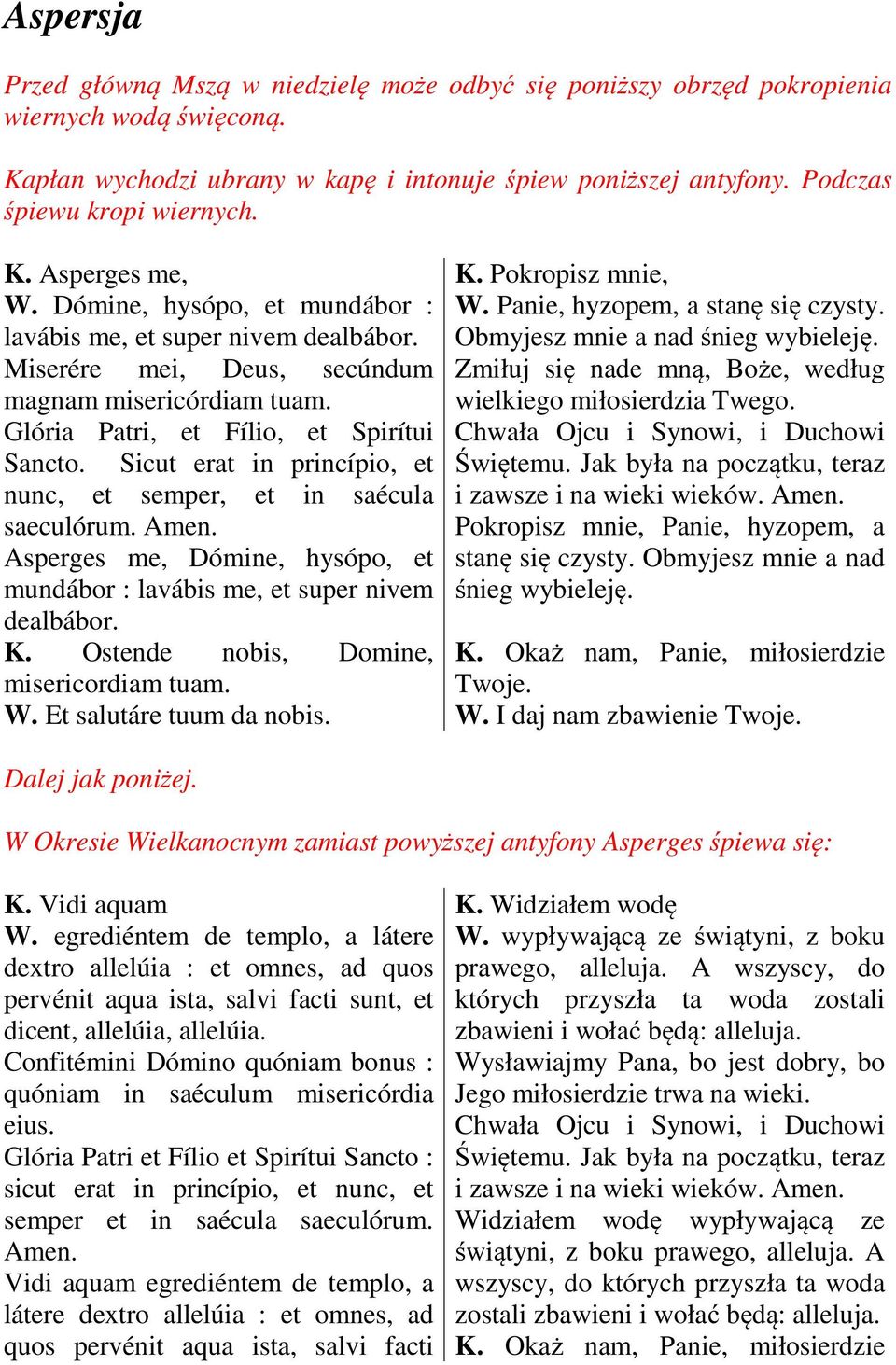 Glória Patri, et Fílio, et Spirítui Sancto. Sicut erat in princípio, et nunc, et semper, et in saécula saeculórum. Amen.