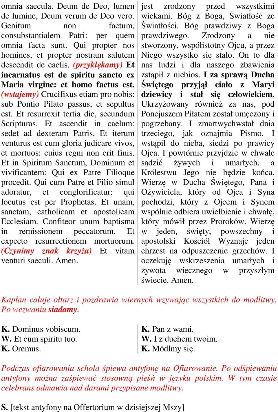 (wstajemy) Crucifixus etiam pro nobis: sub Pontio Pilato passus, et sepultus est. Et resurrexit tertia die, secundum Scripturas. Et ascendit in caelum: sedet ad dexteram Patris.