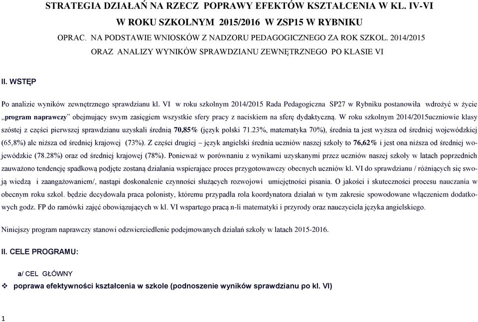 VI w roku szkolnym 2014/2015 Rada Pedagogiczna SP27 w Rybniku postanowiła wdrożyć w życie program naprawczy obejmujący swym zasięgiem wszystkie sfery pracy z naciskiem na sferę dydaktyczną.