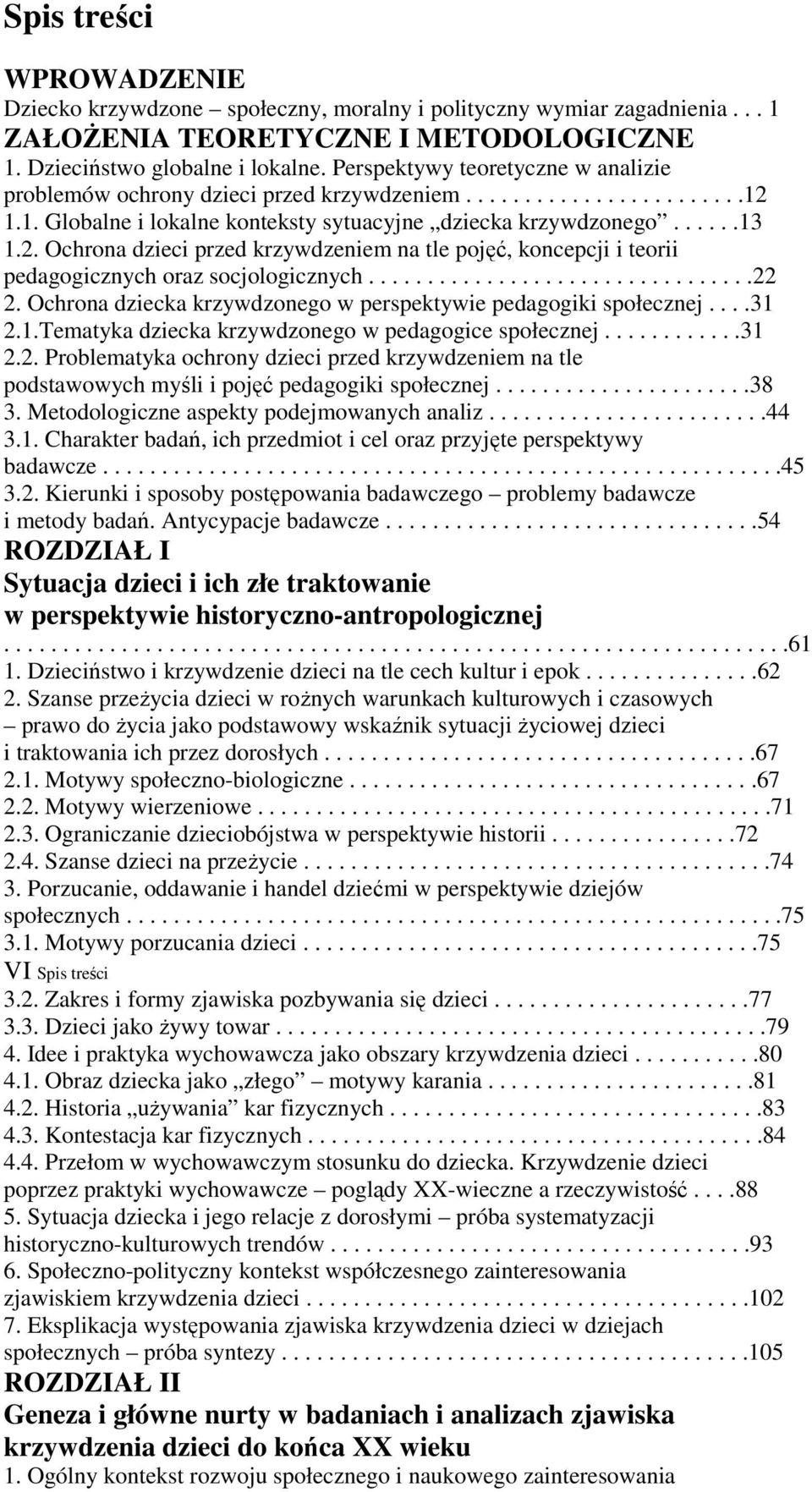 1.1. Globalne i lokalne konteksty sytuacyjne dziecka krzywdzonego......13 1.2. Ochrona dzieci przed krzywdzeniem na tle pojęć, koncepcji i teorii pedagogicznych oraz socjologicznych.................................22 2.