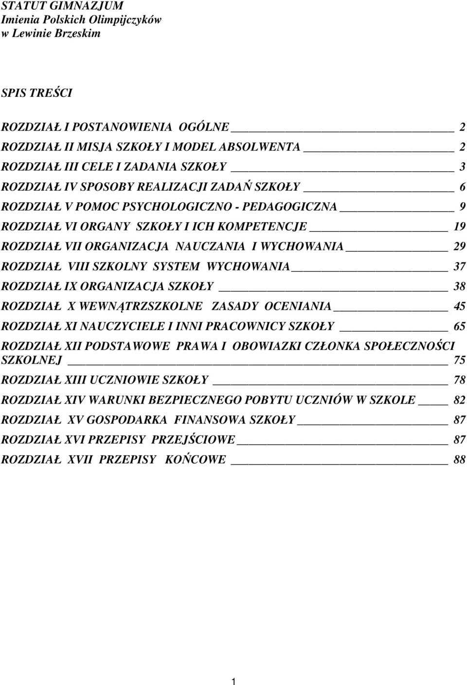 ROZDZIAŁ VIII SZKOLNY SYSTEM WYCHOWANIA 37 ROZDZIAŁ IX ORGANIZACJA SZKOŁY 38 ROZDZIAŁ X WEWNĄTRZSZKOLNE ZASADY OCENIANIA 45 ROZDZIAŁ XI NAUCZYCIELE I INNI PRACOWNICY SZKOŁY 65 ROZDZIAŁ XII PODSTAWOWE