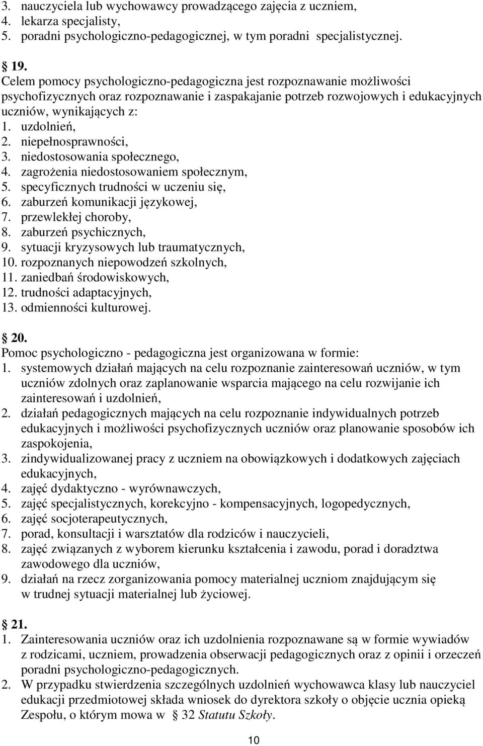 niepełnosprawności, 3. niedostosowania społecznego, 4. zagrożenia niedostosowaniem społecznym, 5. specyficznych trudności w uczeniu się, 6. zaburzeń komunikacji językowej, 7. przewlekłej choroby, 8.