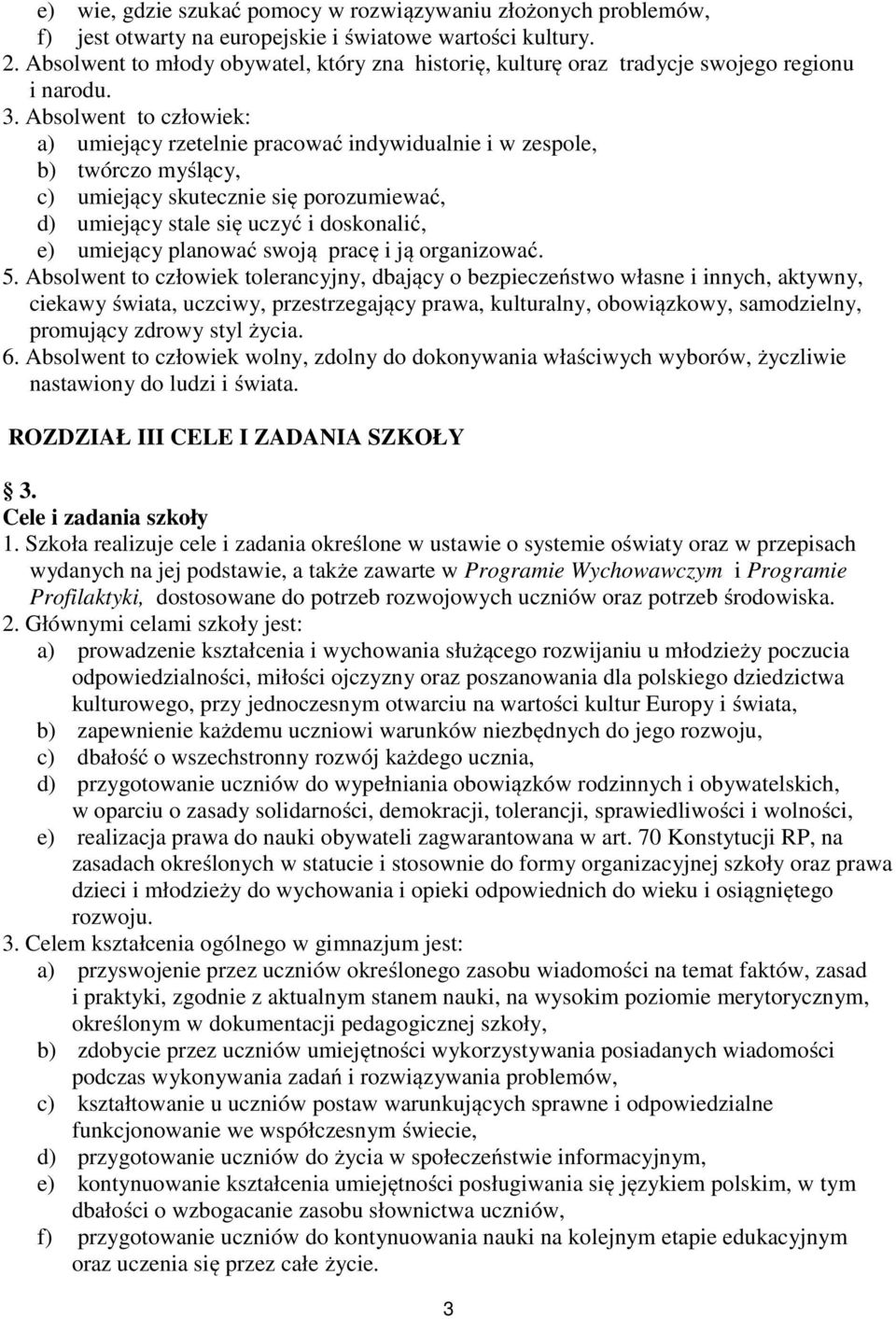 Absolwent to człowiek: a) umiejący rzetelnie pracować indywidualnie i w zespole, b) twórczo myślący, c) umiejący skutecznie się porozumiewać, d) umiejący stale się uczyć i doskonalić, e) umiejący