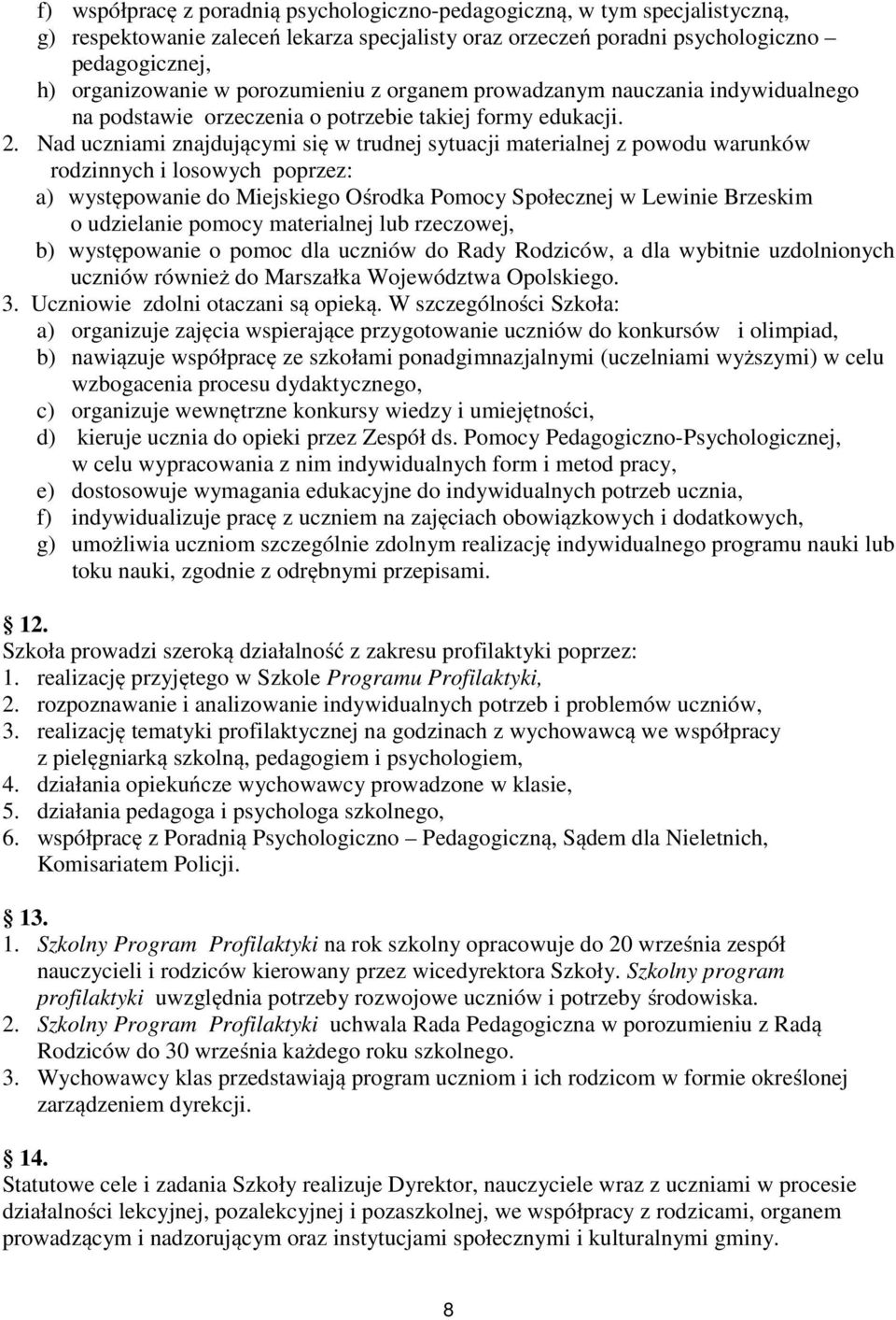 Nad uczniami znajdującymi się w trudnej sytuacji materialnej z powodu warunków rodzinnych i losowych poprzez: a) występowanie do Miejskiego Ośrodka Pomocy Społecznej w Lewinie Brzeskim o udzielanie