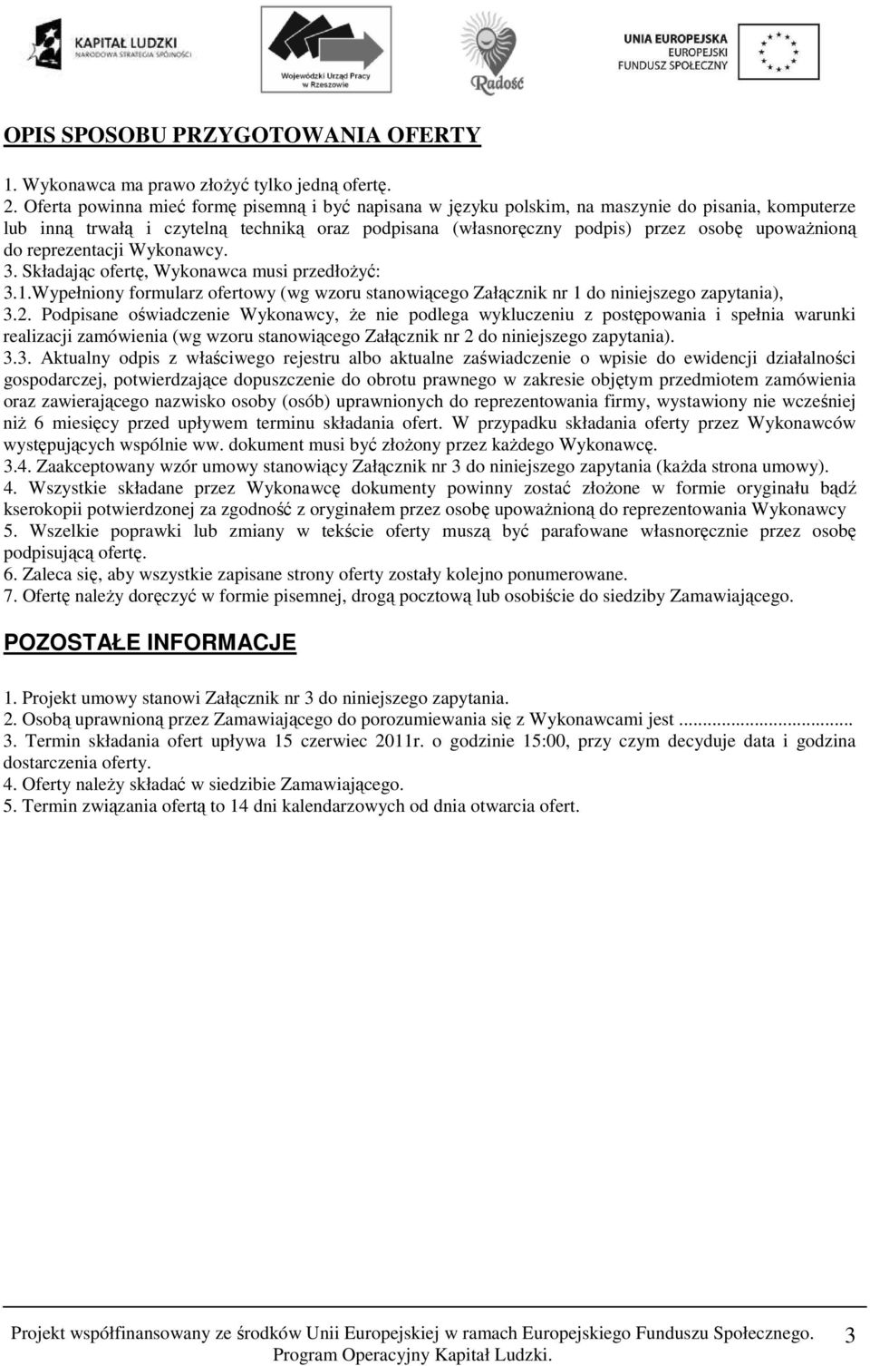 do reprezentacji Wykonawcy. 3. Składając ofertę, Wykonawca musi przedłożyć: 3.1.Wypełniony formularz ofertowy (wg wzoru stanowiącego Załącznik nr 1 do niniejszego zapytania), 3.2.