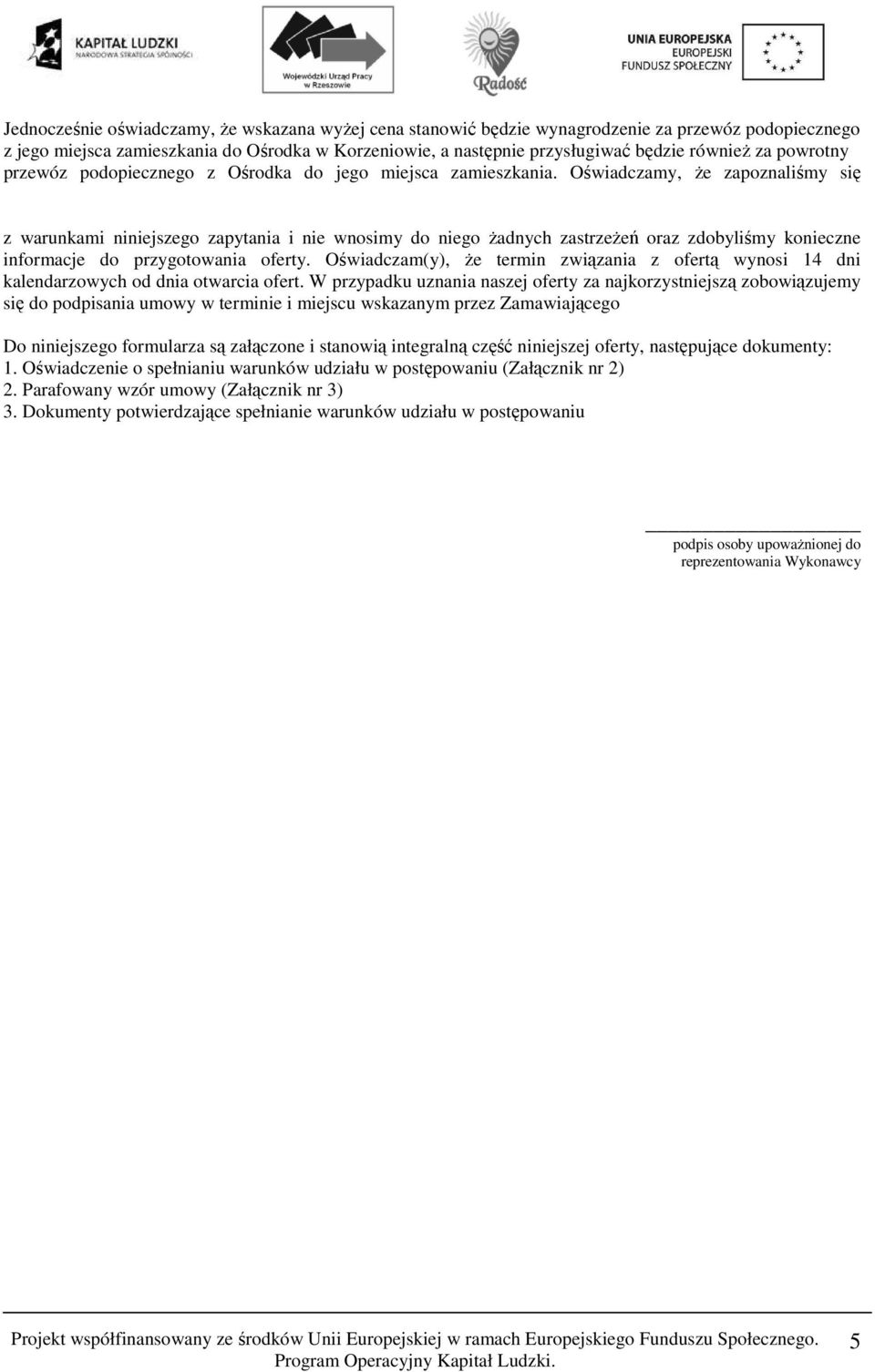 Oświadczamy, że zapoznaliśmy się z warunkami niniejszego zapytania i nie wnosimy do niego żadnych zastrzeżeń oraz zdobyliśmy konieczne informacje do przygotowania oferty.