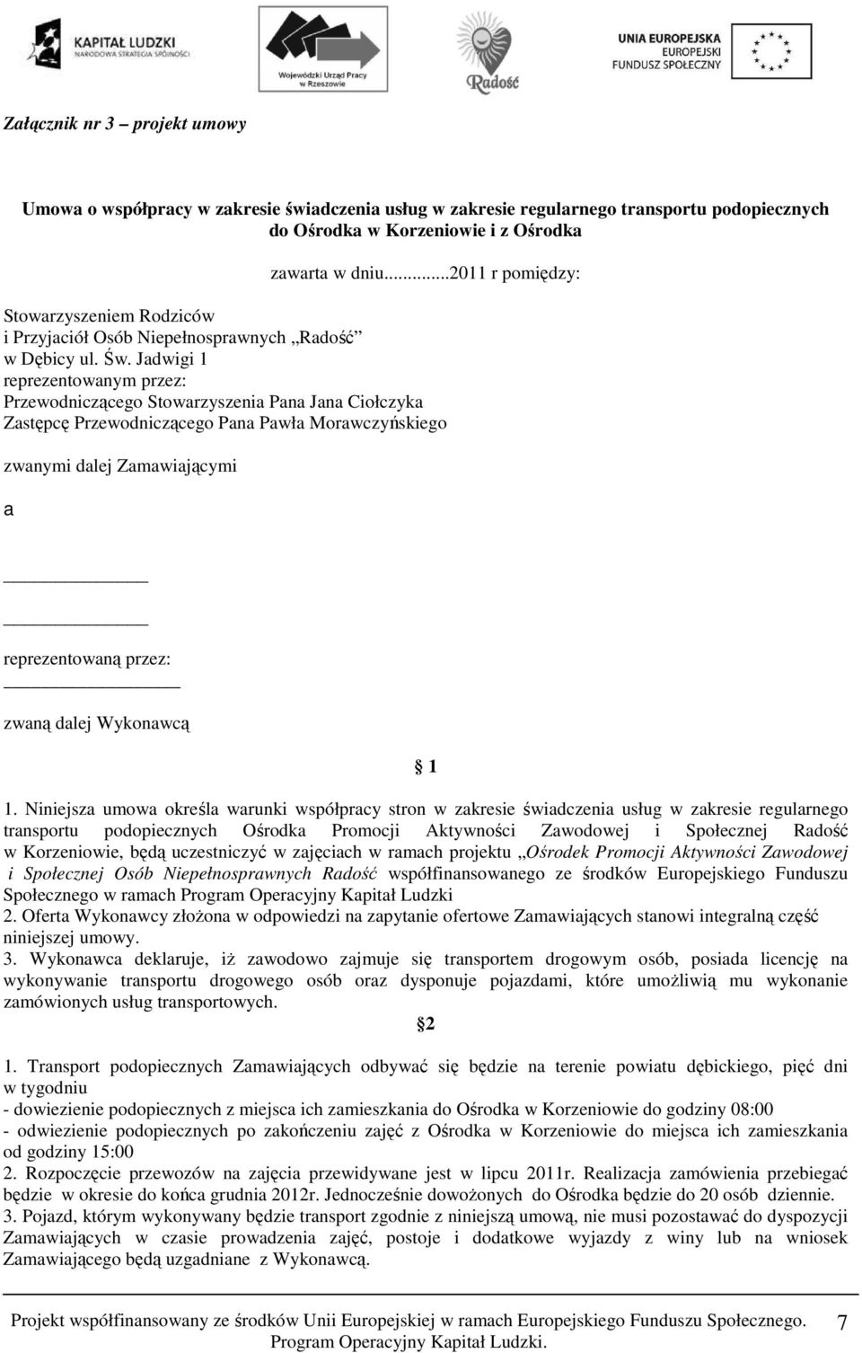 Jadwigi 1 reprezentowanym przez: Przewodniczącego Stowarzyszenia Pana Jana Ciołczyka Zastępcę Przewodniczącego Pana Pawła Morawczyńskiego zwanymi dalej Zamawiającymi a reprezentowaną przez: zwaną