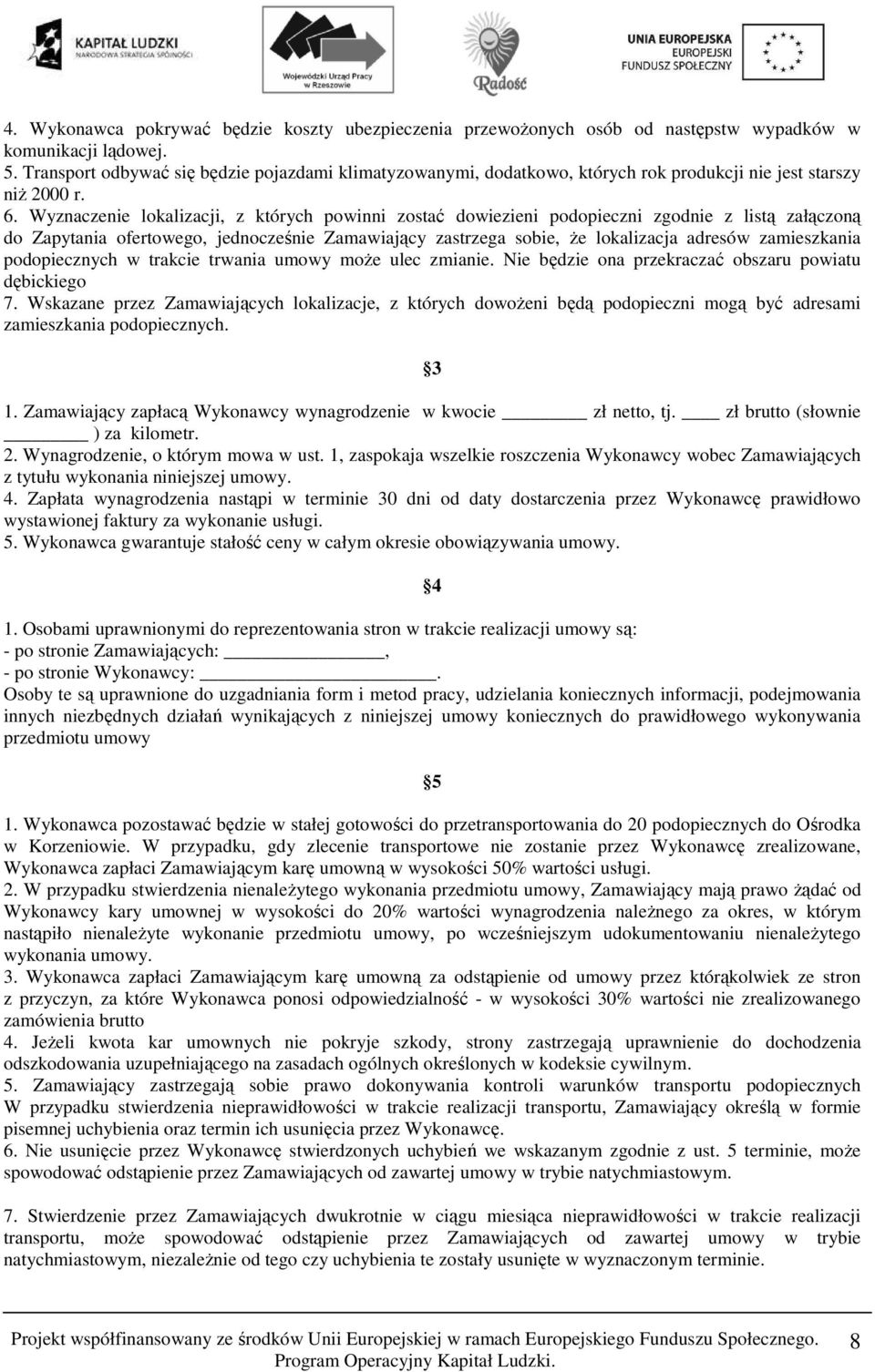 Wyznaczenie lokalizacji, z których powinni zostać dowiezieni podopieczni zgodnie z listą załączoną do Zapytania ofertowego, jednocześnie Zamawiający zastrzega sobie, że lokalizacja adresów