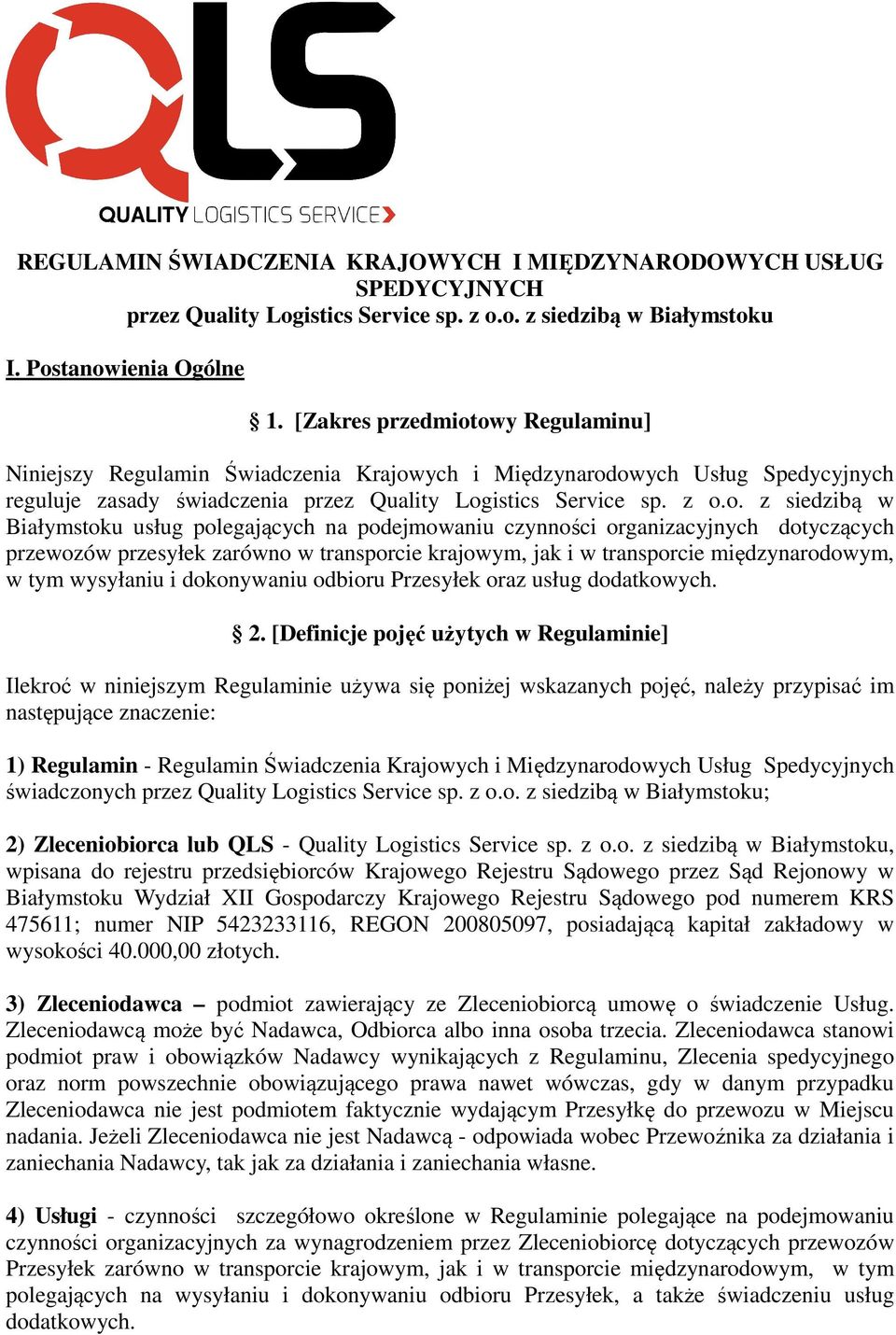 owy Regulaminu] Niniejszy Regulamin Świadczenia Krajowych i Międzynarodowych Usług Spedycyjnych reguluje zasady świadczenia przez Quality Logistics Service sp. z o.o. z siedzibą w Białymstoku usług