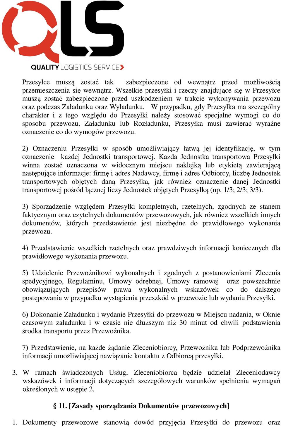 W przypadku, gdy Przesyłka ma szczególny charakter i z tego względu do Przesyłki należy stosować specjalne wymogi co do sposobu przewozu, Załadunku lub Rozładunku, Przesyłka musi zawierać wyraźne