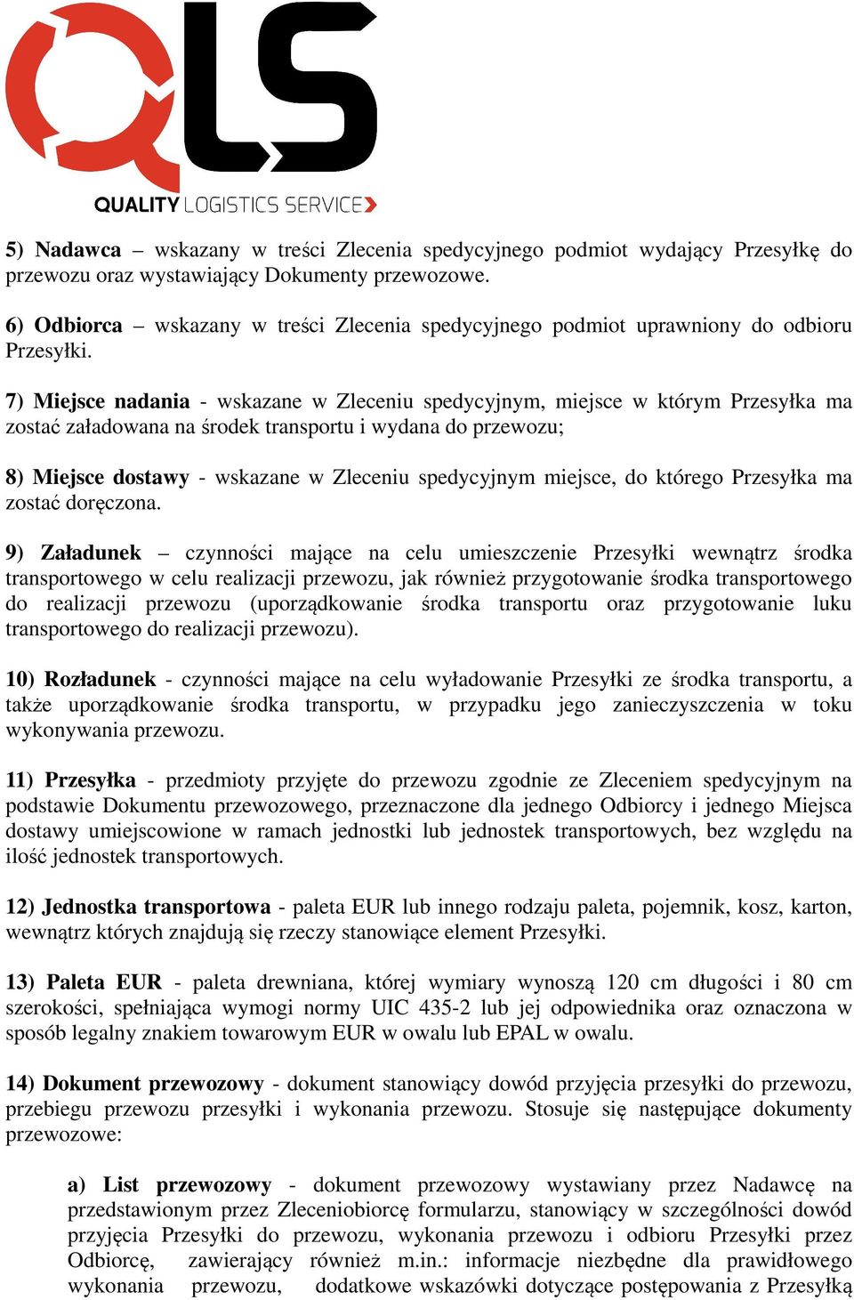 7) Miejsce nadania - wskazane w Zleceniu spedycyjnym, miejsce w którym Przesyłka ma zostać załadowana na środek transportu i wydana do przewozu; 8) Miejsce dostawy - wskazane w Zleceniu spedycyjnym